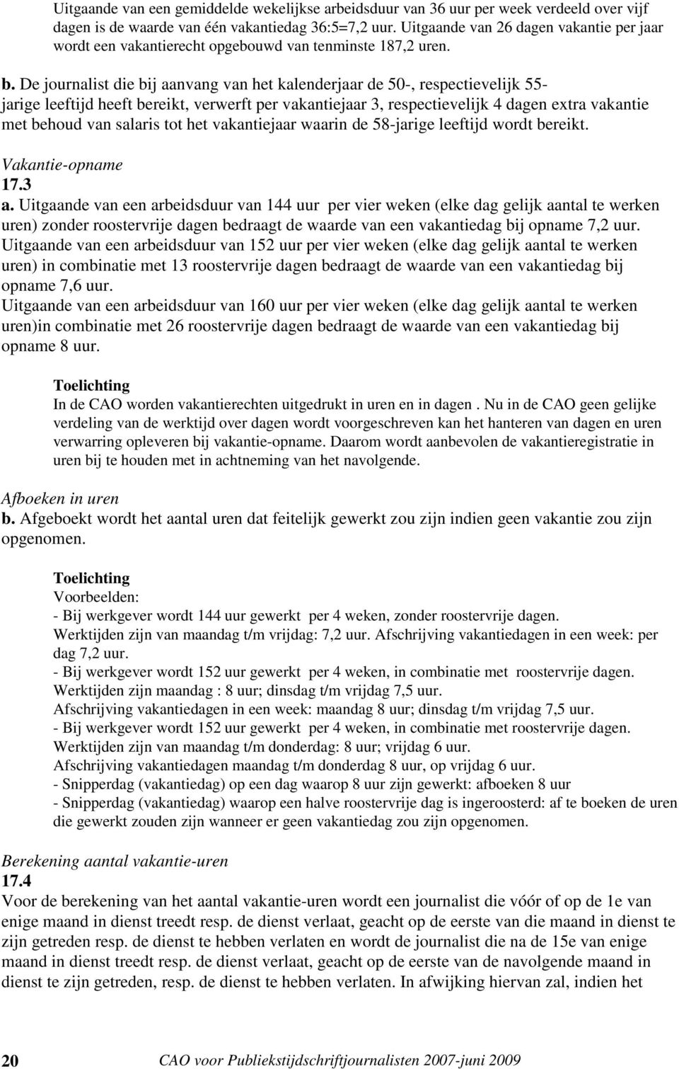 De journalist die bij aanvang van het kalenderjaar de 50-, respectievelijk 55- jarige leeftijd heeft bereikt, verwerft per vakantiejaar 3, respectievelijk 4 dagen extra vakantie met behoud van