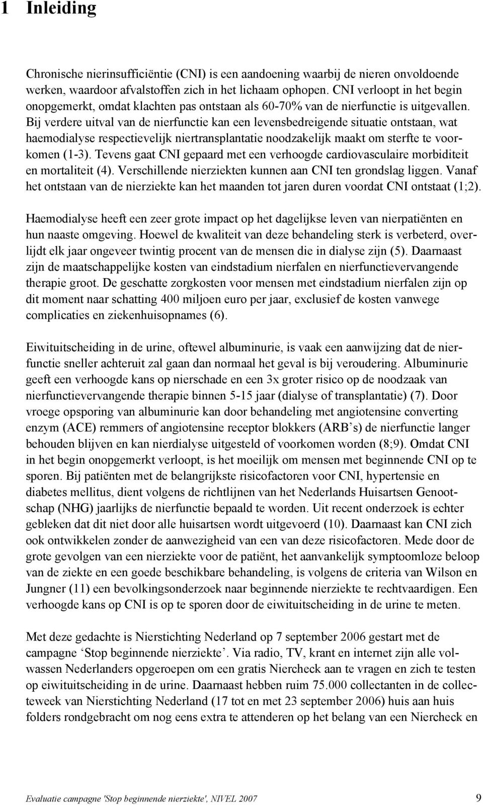 Bij verdere uitval van de nierfunctie kan een levensbedreigende situatie ontstaan, wat haemodialyse respectievelijk niertransplantatie noodzakelijk maakt om sterfte te voorkomen (1-3).