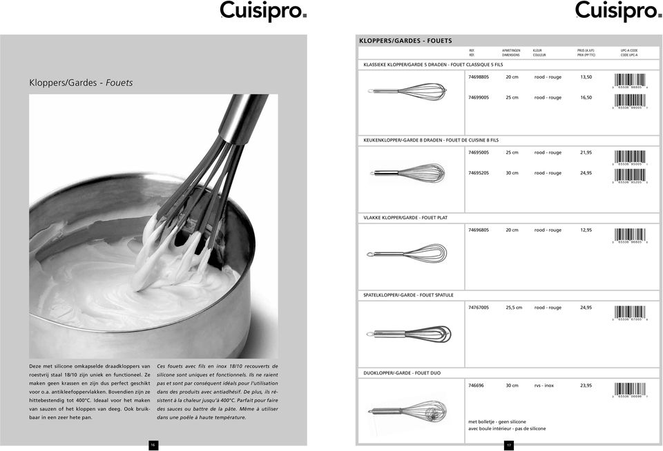 cm 24,95 Vlakke klopper/garde - Fouet plat 74696805 20 cm 12,95 Spatelklopper/-garde - Fouet spatule 74767005 25,5 cm 24,95 Deze met silicone omkapselde draadkloppers van roestvrij staal 18/10 zijn