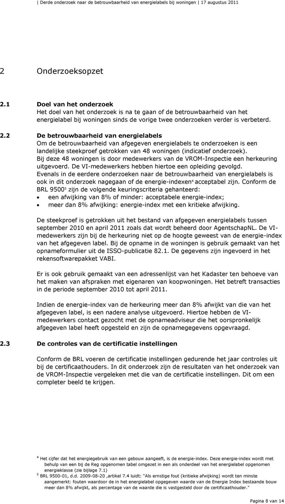 2 De betrouwbaarheid van energielabels Om de betrouwbaarheid van afgegeven energielabels te onderzoeken is een landelijke steekproef getrokken van 48 woningen (indicatief onderzoek).