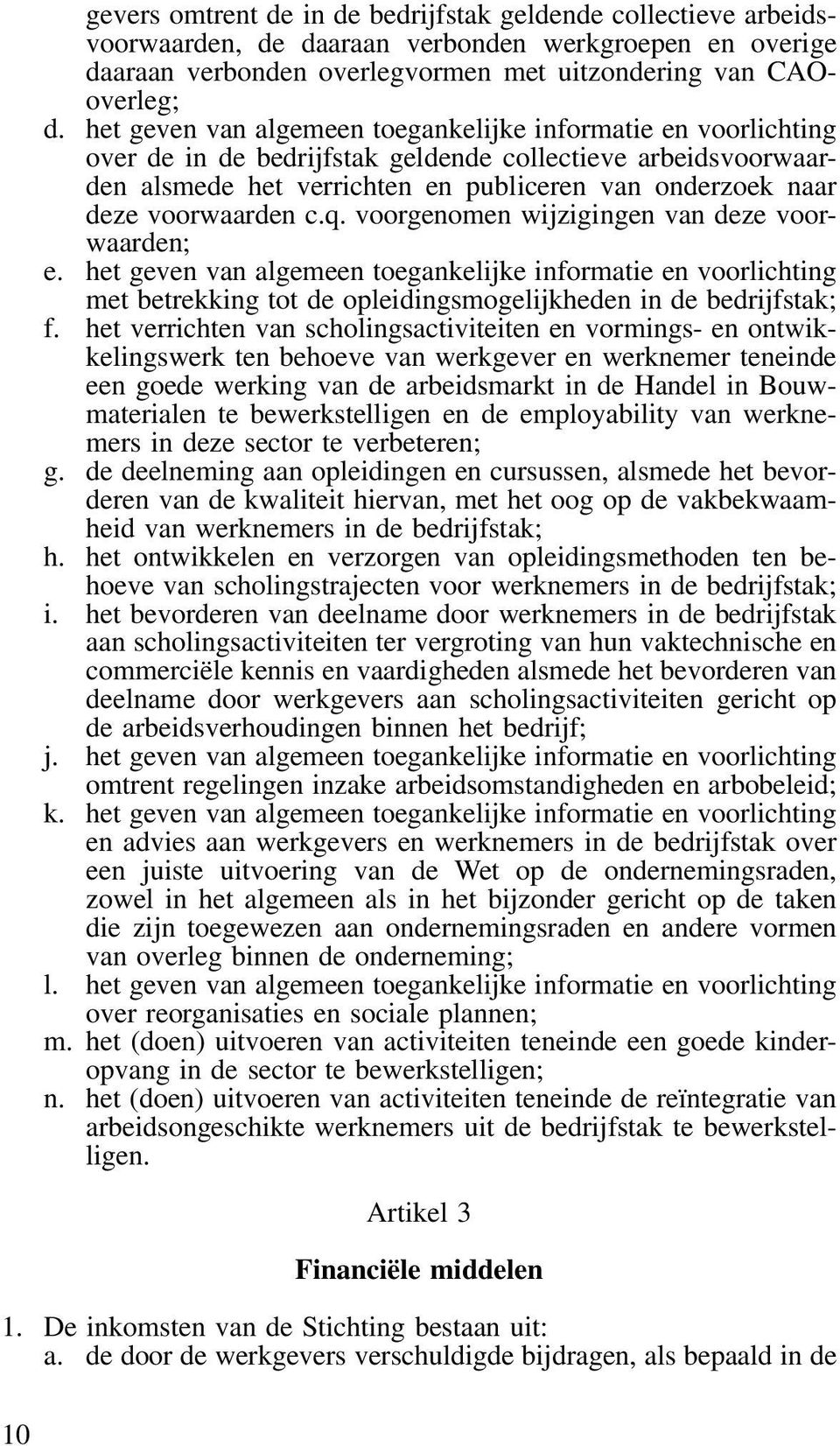 voorwaarden c.q. voorgenomen wijzigingen van deze voorwaarden; e. het geven van algemeen toegankelijke informatie en voorlichting met betrekking tot de opleidingsmogelijkheden in de bedrijfstak; f.