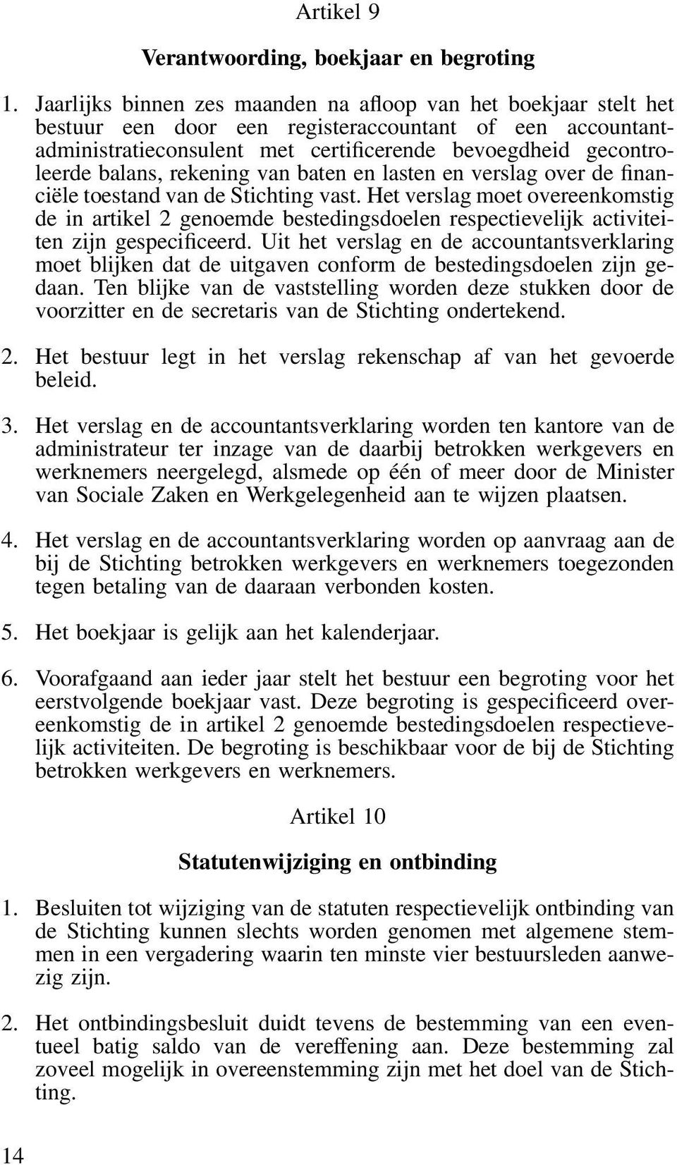 rekening van baten en lasten en verslag over de financiële toestand van de Stichting vast.