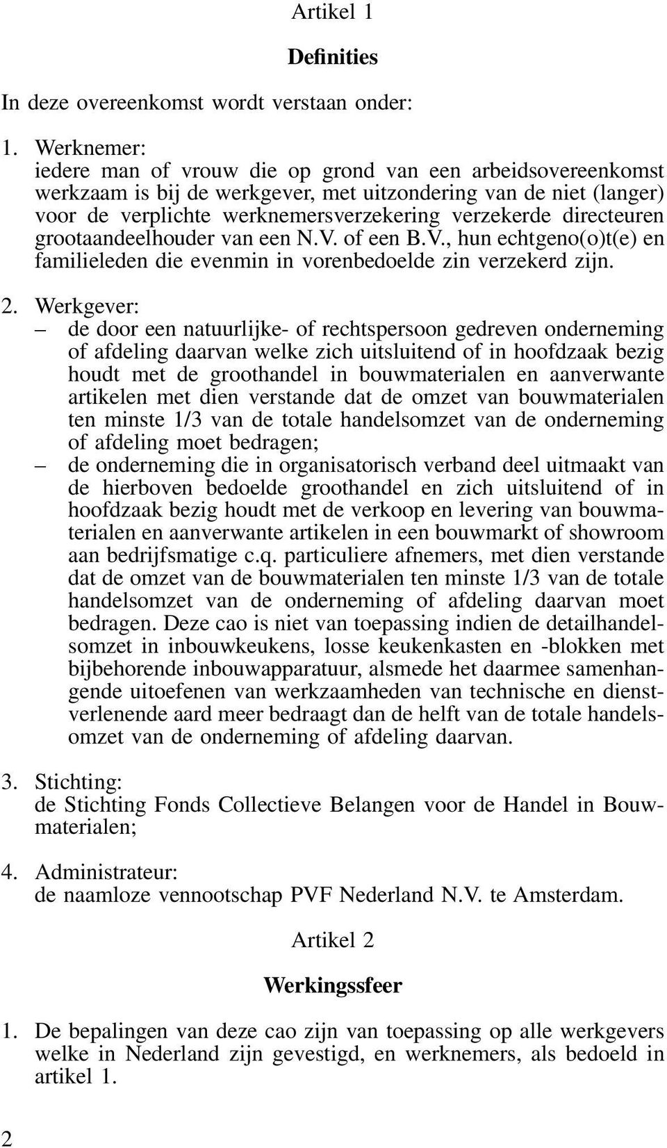 directeuren grootaandeelhouder van een N.V. of een B.V., hun echtgeno(o)t(e) en familieleden die evenmin in vorenbedoelde zin verzekerd zijn. 2.