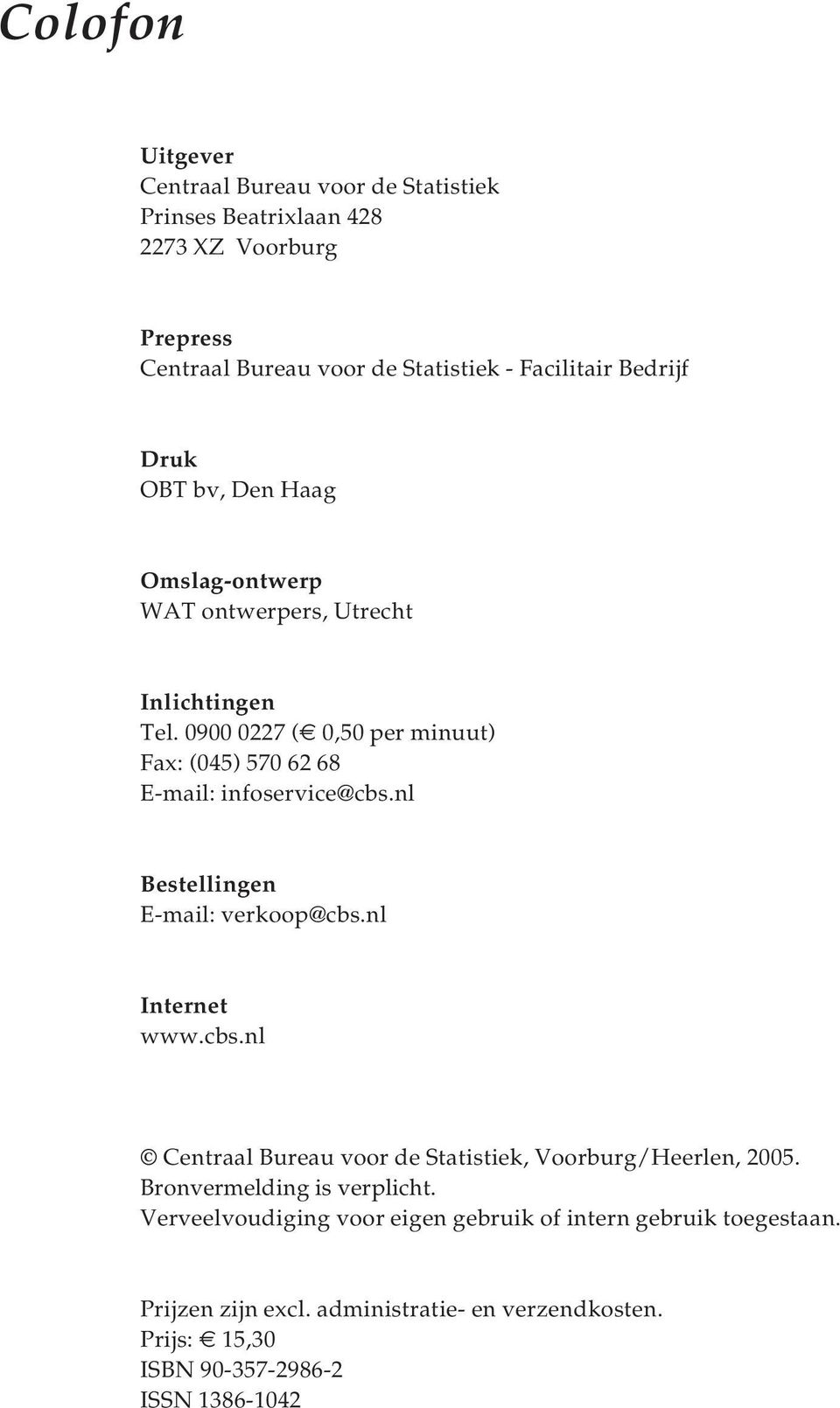0900 0227 ( 0,50 per minuut) Fax: (045) 570 62 68 E-mail: infoservice@cbs.nl Bestellingen E-mail: verkoop@cbs.nl Internet www.cbs.nl Centraal Bureau voor de Statistiek, Voorburg/Heerlen, 2005.