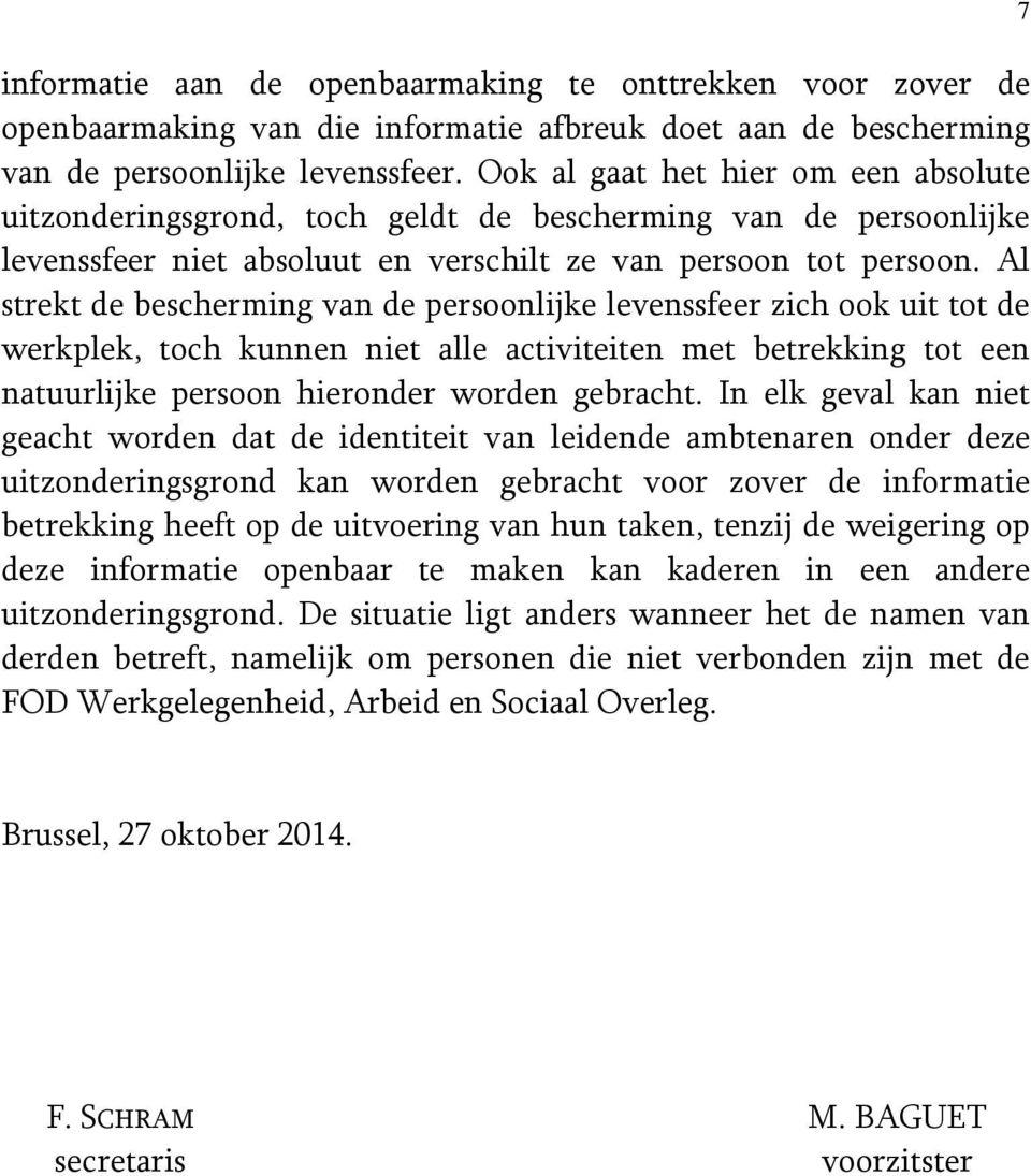 Al strekt de bescherming van de persoonlijke levenssfeer zich ook uit tot de werkplek, toch kunnen niet alle activiteiten met betrekking tot een natuurlijke persoon hieronder worden gebracht.