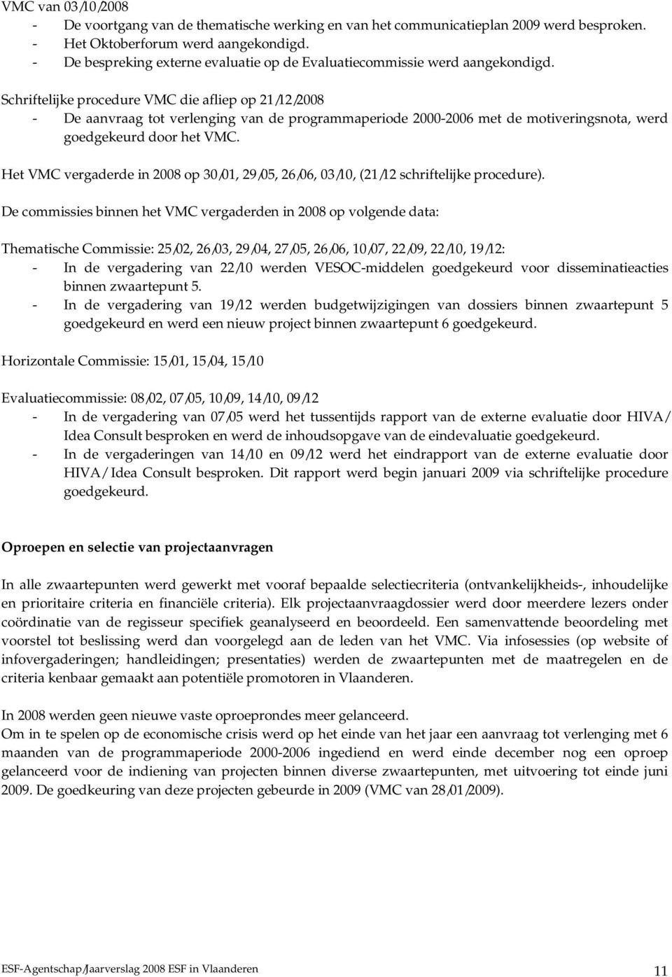 Schriftelijke procedure VMC die afliep op 21/12/2008 - De aanvraag tot verlenging van de programmaperiode 2000-2006 met de motiveringsnota, werd goedgekeurd door het VMC.