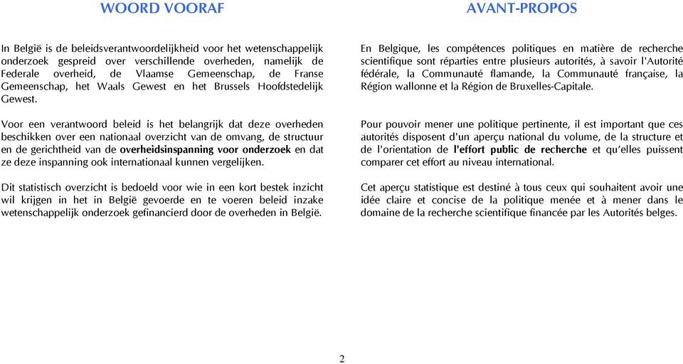 Voor een verantwoord beleid is het belangrijk dat deze overheden beschikken over een nationaal overzicht van de omvang, de structuur en de gerichtheid van de overheidsinspanning voor onderzoek en dat