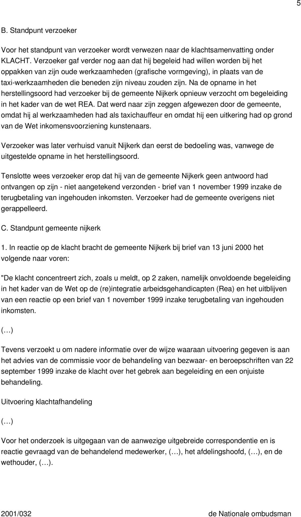zijn. Na de opname in het herstellingsoord had verzoeker bij de gemeente Nijkerk opnieuw verzocht om begeleiding in het kader van de wet REA.