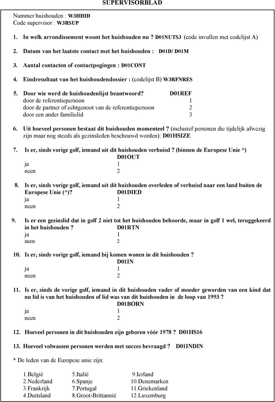 Door wie werd de huishoudenlijst beantwoord? D01REF door de referentiepersoon 1 door de partner of echtgenoot van de referentiepersoon 2 door een ander familielid 3 6.