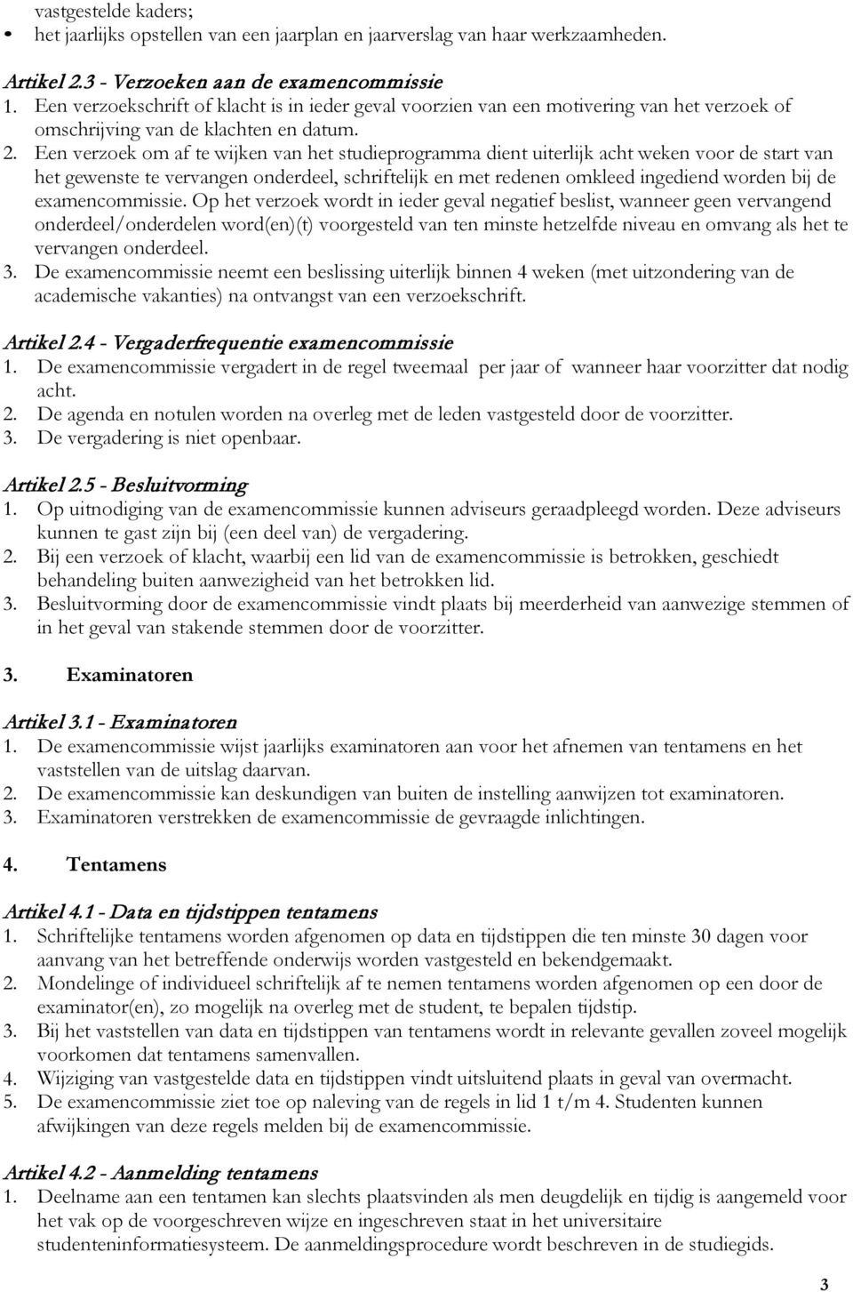 Een verzoek om af te wijken van het studieprogramma dient uiterlijk acht weken voor de start van het gewenste te vervangen onderdeel, schriftelijk en met redenen omkleed ingediend worden bij de