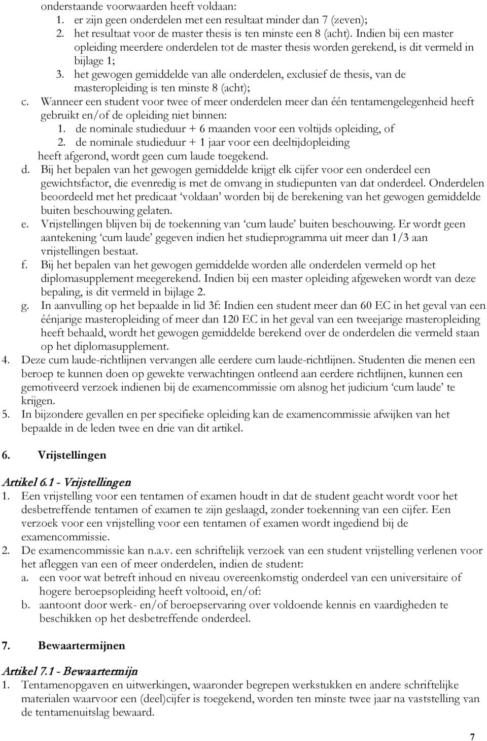 het gewogen gemiddelde van alle onderdelen, exclusief de thesis, van de masteropleiding is ten minste 8 (acht); c.