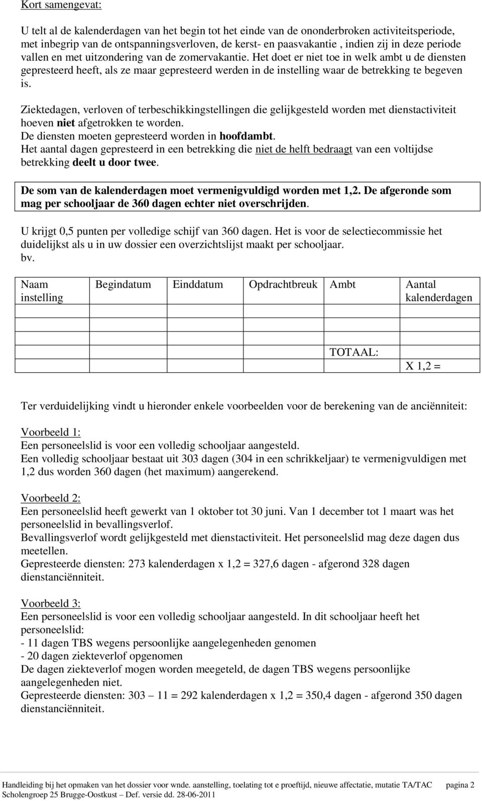 Ziektedagen, verloven of terbeschikkingstellingen die gelijkgesteld worden met dienstactiviteit hoeven niet afgetrokken te worden. De diensten moeten gepresteerd worden in hoofdambt.