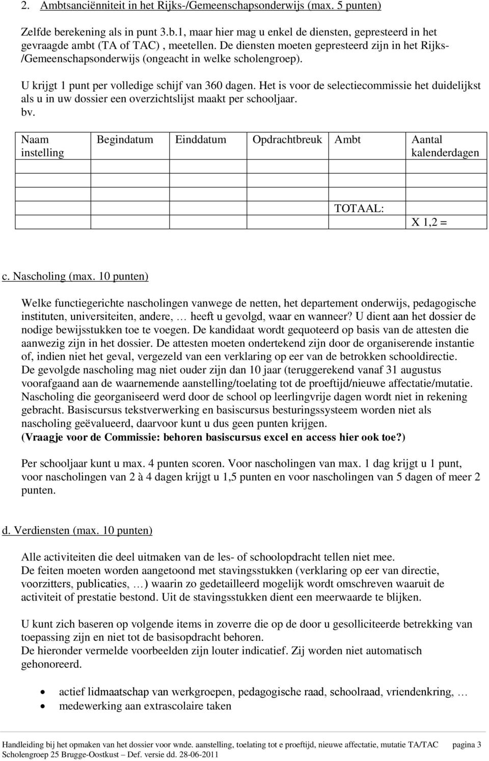 Het is voor de selectiecommissie het duidelijkst als u in uw dossier een overzichtslijst maakt per schooljaar. bv. Begindatum Einddatum Opdrachtbreuk Ambt Aantal X 1,2 = c. Nascholing (max.