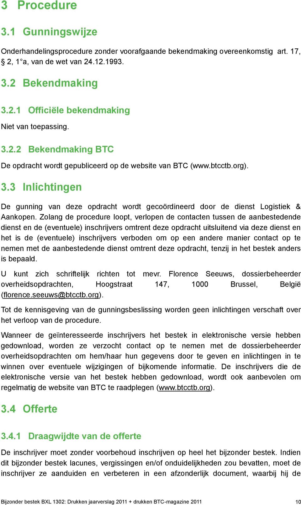 Zolang de procedure loopt, verlopen de contacten tussen de aanbestedende dienst en de (eventuele) inschrijvers omtrent deze opdracht uitsluitend via deze dienst en het is de (eventuele) inschrijvers