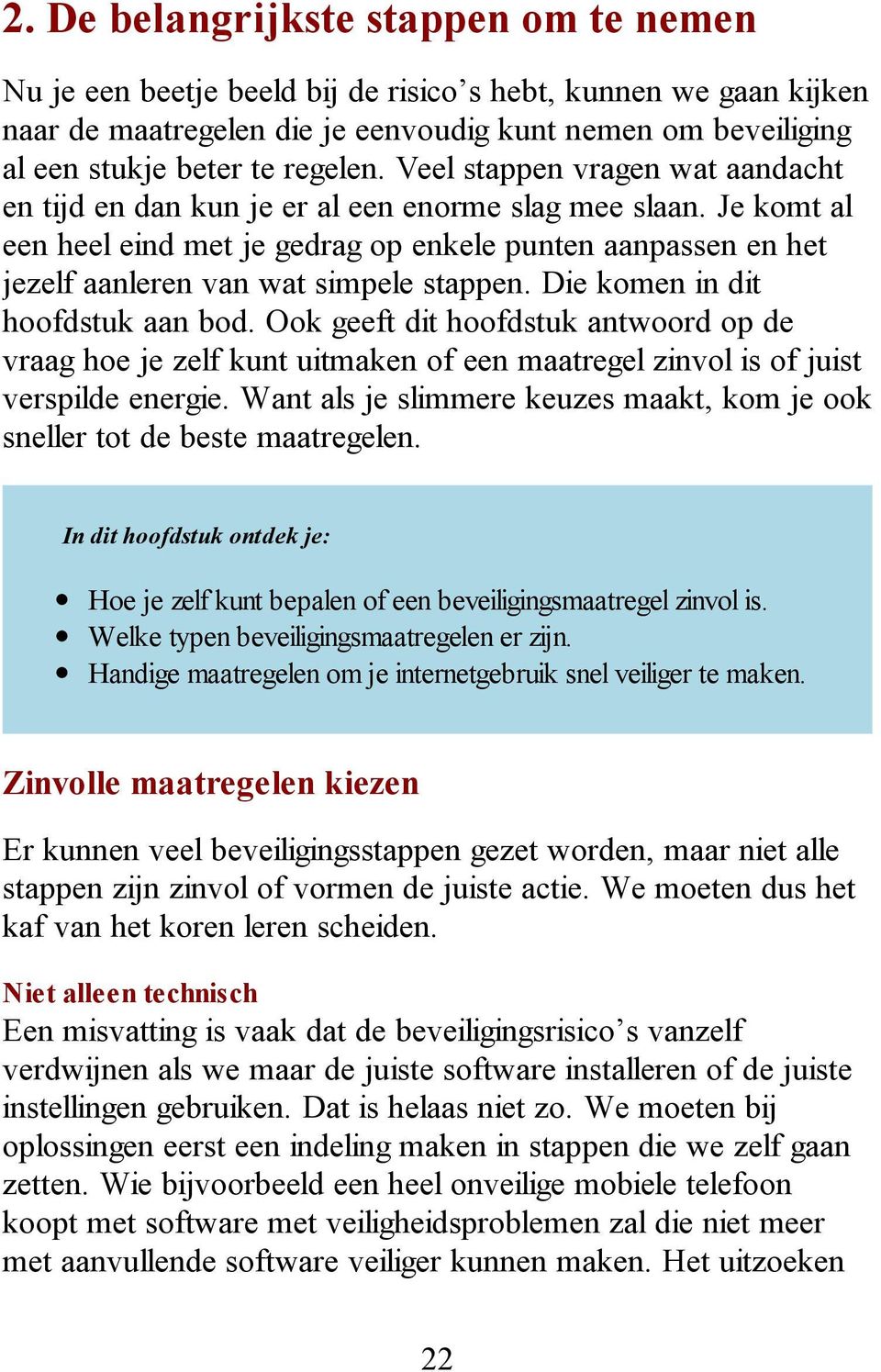 Je komt al een heel eind met je gedrag op enkele punten aanpassen en het jezelf aanleren van wat simpele stappen. Die komen in dit hoofdstuk aan bod.