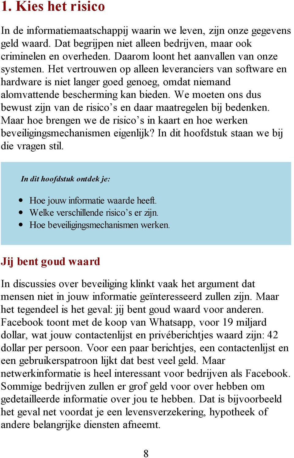 We moeten ons dus bewust zijn van de risico s en daar maatregelen bij bedenken. Maar hoe brengen we de risico s in kaart en hoe werken beveiligingsmechanismen eigenlijk?