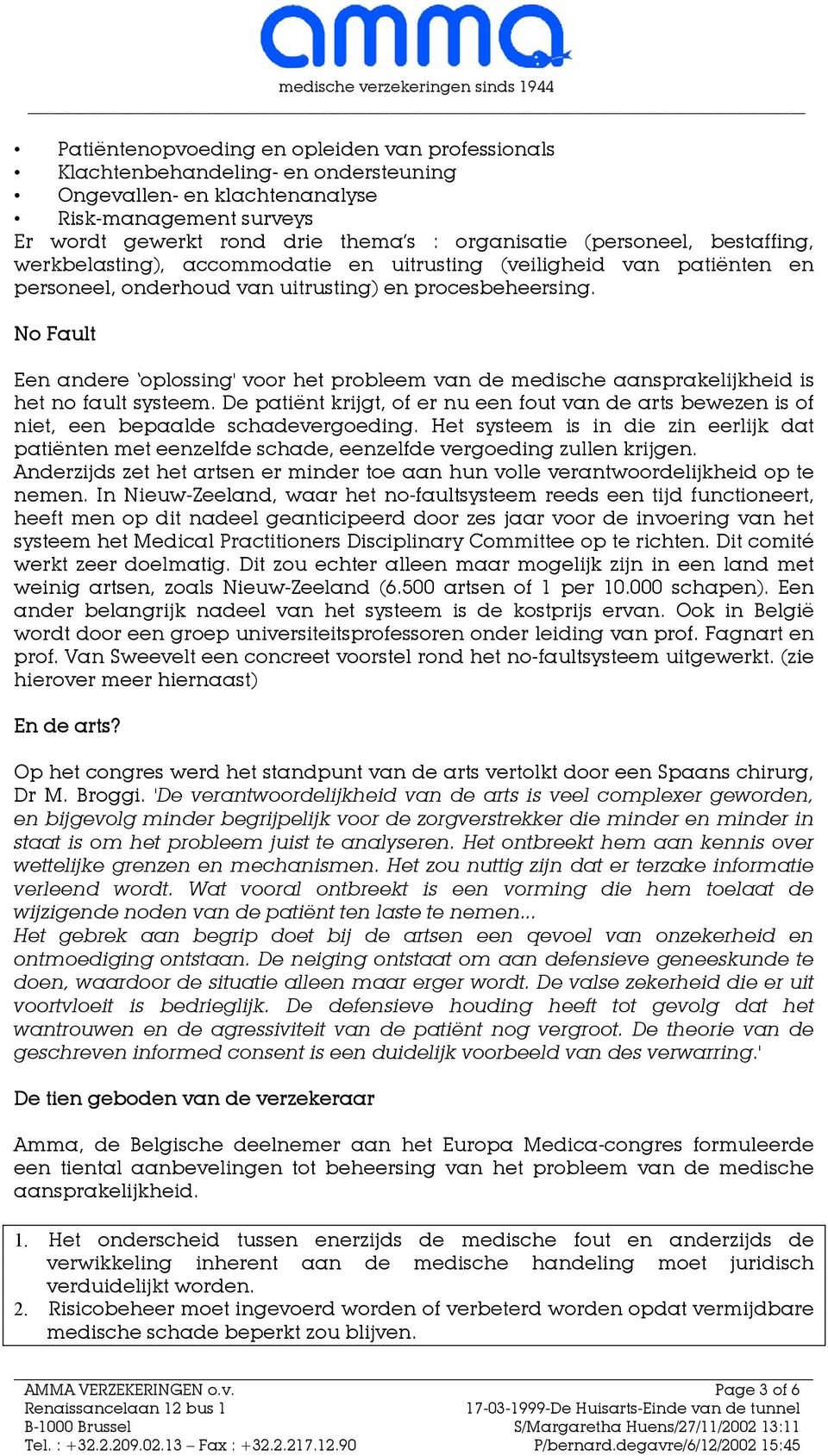 No Fault Een andere oplossing' voor het probleem van de medische aansprakelijkheid is het no fault systeem.