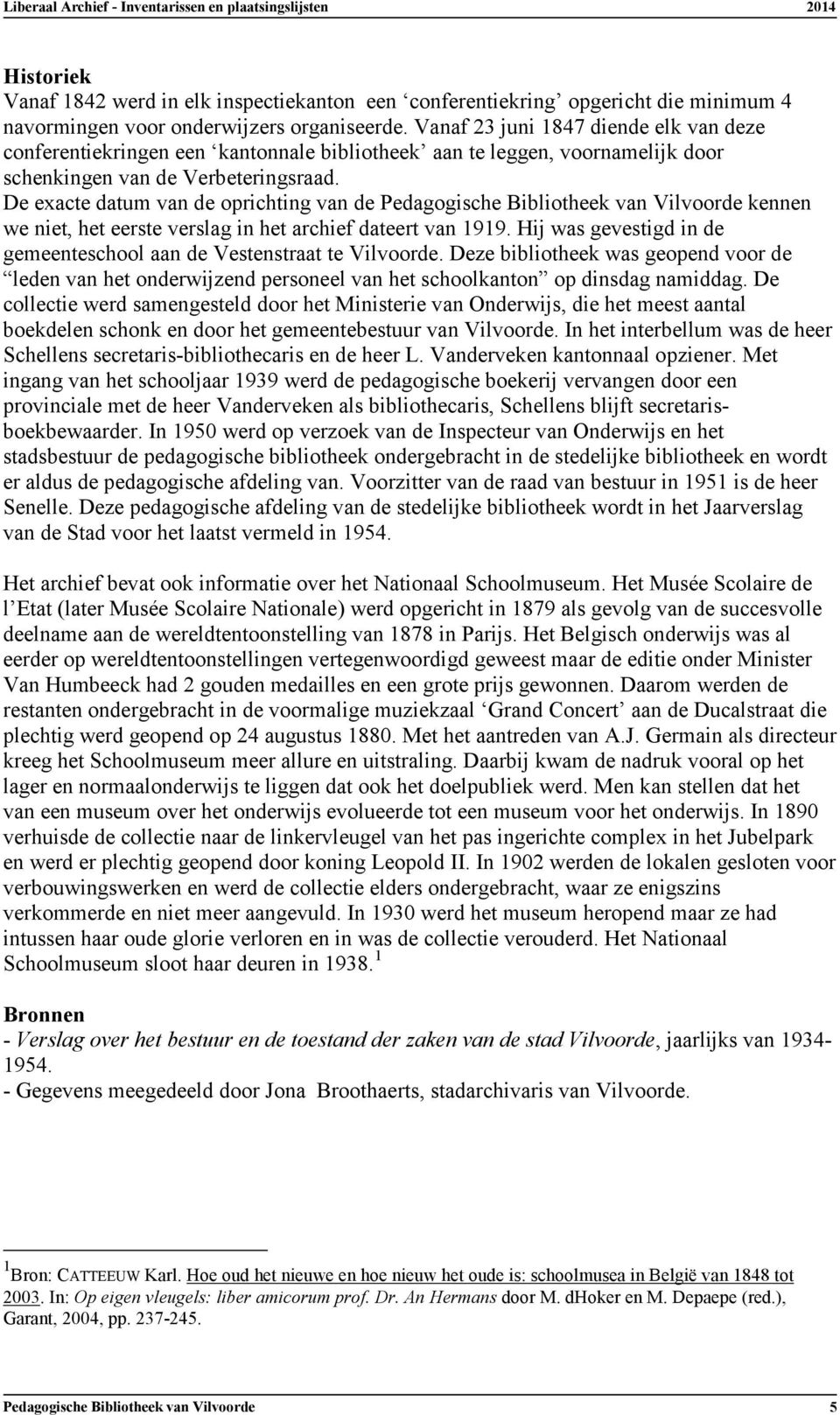 De exacte datum van de oprichting van de Pedagogische Bibliotheek van Vilvoorde kennen we niet, het eerste verslag in het archief dateert van 1919.