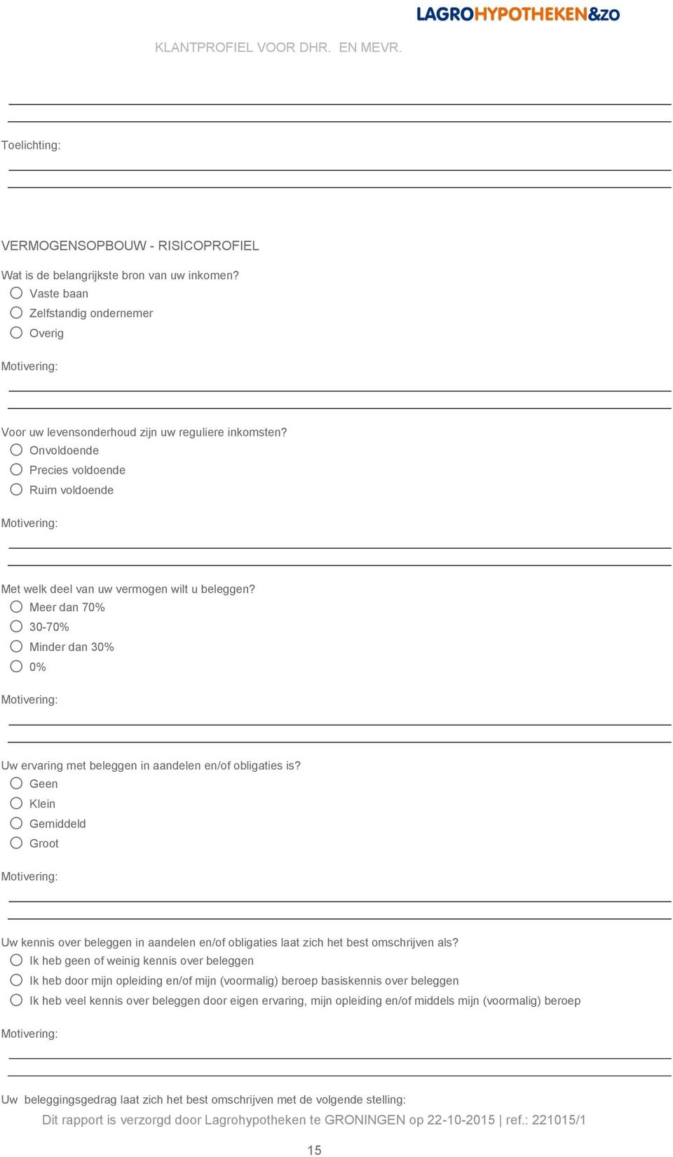 Geen Klein Gemiddeld Groot Uw kennis over beleggen in aandelen en/of obligaties laat zich het best omschrijven als?