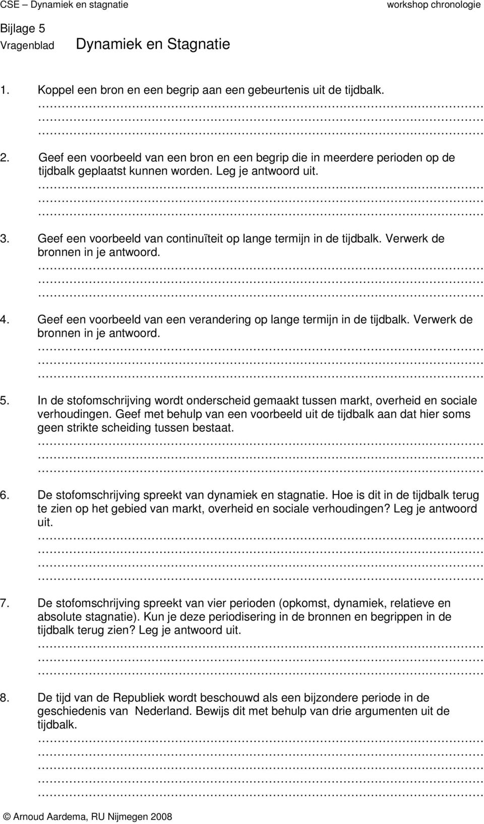 Geef een voorbeeld van continuïteit op lange termijn in de tijdbalk. Verwerk de bronnen in je antwoord. 4. Geef een voorbeeld van een verandering op lange termijn in de tijdbalk.