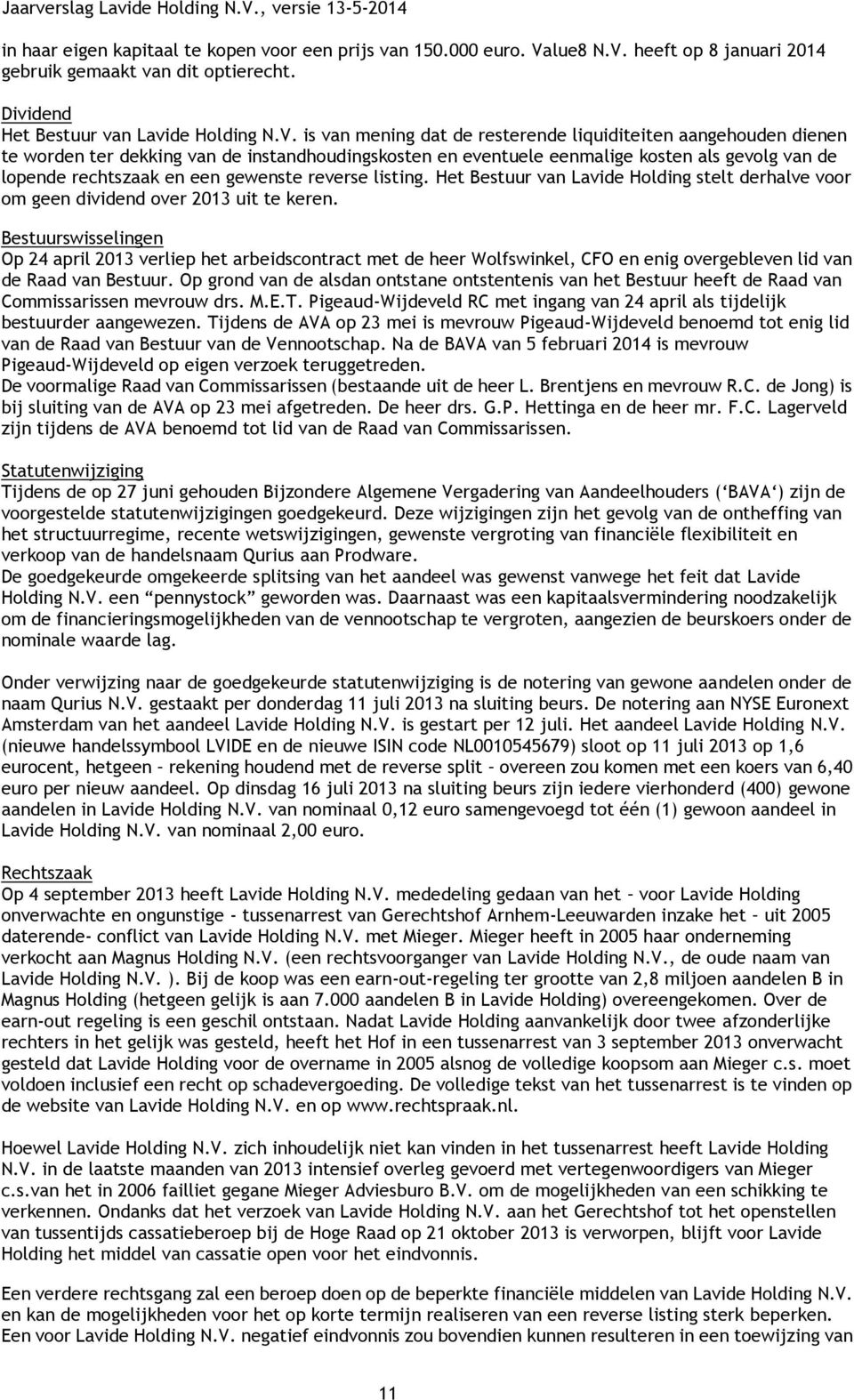 heeft op 8 januari 2014 gebruik gemaakt van dit optierecht. Dividend Het Bestuur van Lavide Holding N.V.