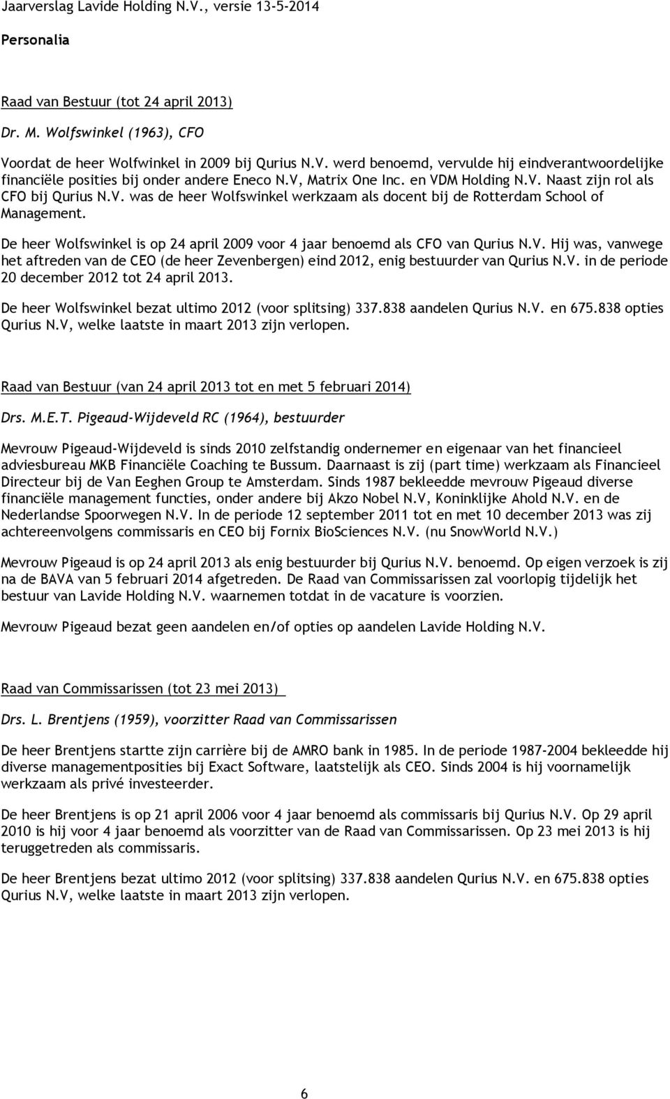 De heer Wolfswinkel is op 24 april 2009 voor 4 jaar benoemd als CFO van Qurius N.V. Hij was, vanwege het aftreden van de CEO (de heer Zevenbergen) eind 2012, enig bestuurder van Qurius N.V. in de periode 20 december 2012 tot 24 april 2013.