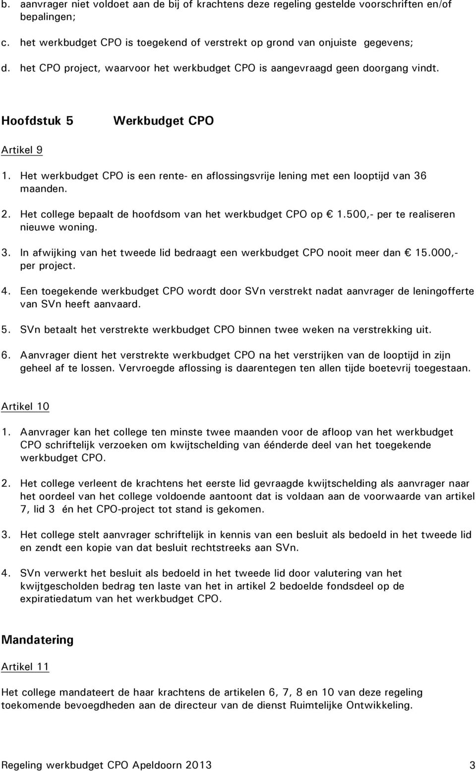 Het werkbudget CPO is een rente- en aflossingsvrije lening met een looptijd van 36 maanden. 2. Het college bepaalt de hoofdsom van het werkbudget CPO op 1.500,- per te realiseren nieuwe woning. 3. In afwijking van het tweede lid bedraagt een werkbudget CPO nooit meer dan 15.