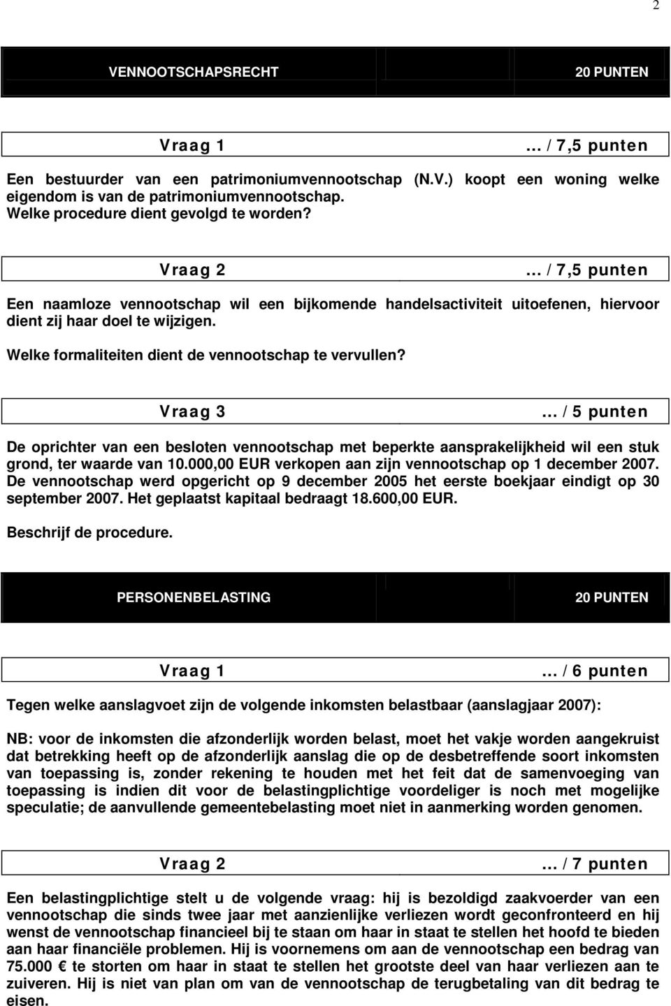 Welke formaliteiten dient de vennootschap te vervullen? De oprichter van een besloten vennootschap met beperkte aansprakelijkheid wil een stuk grond, ter waarde van 10.