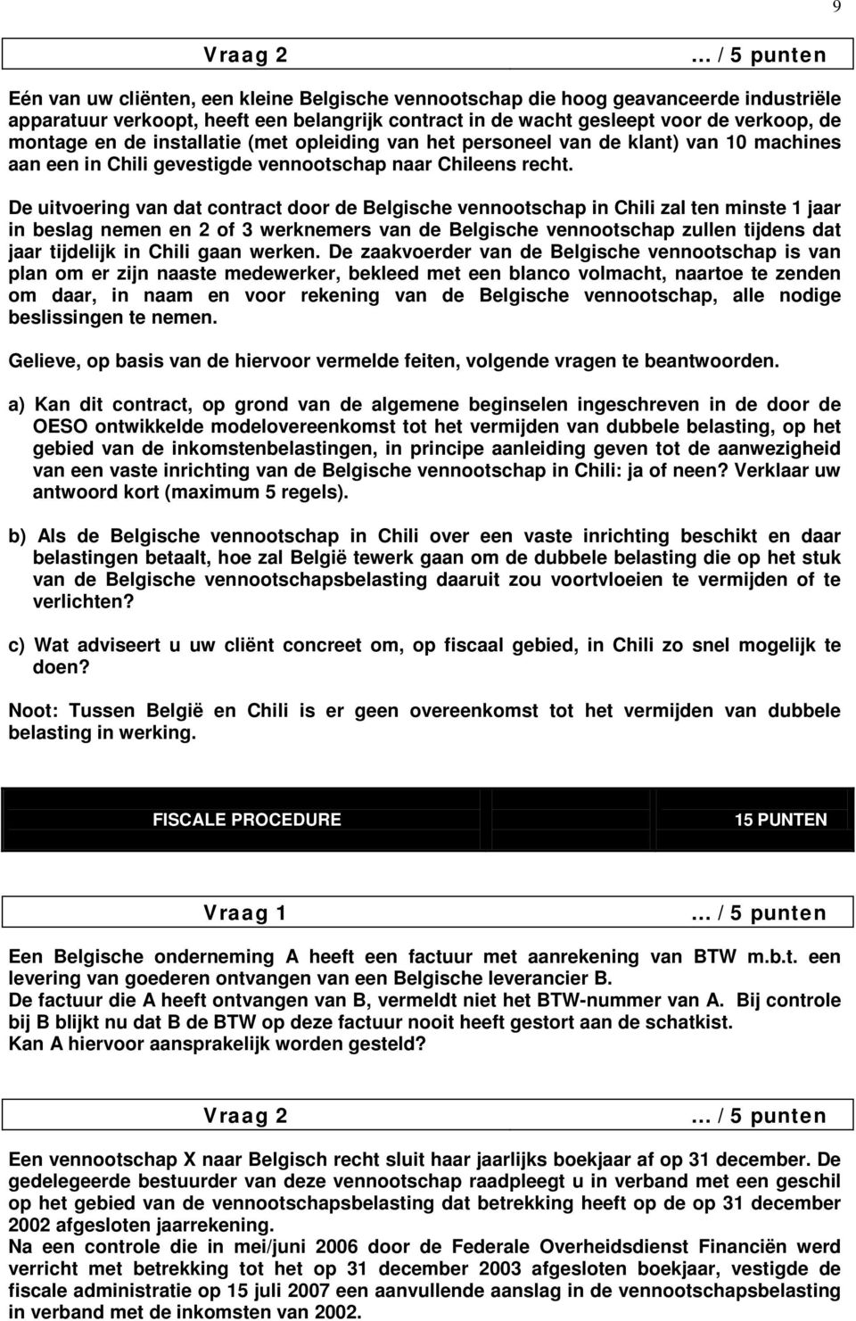 De uitvoering van dat contract door de Belgische vennootschap in Chili zal ten minste 1 jaar in beslag nemen en 2 of 3 werknemers van de Belgische vennootschap zullen tijdens dat jaar tijdelijk in