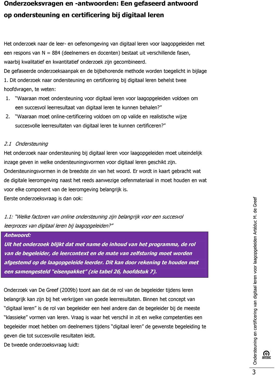 De gefaseerde onderzoeksaanpak en de bijbehorende methode worden toegelicht in bijlage 1. Dit onderzoek naar ondersteuning en certificering bij digitaal leren behelst twee hoofdvragen, te weten: 1.