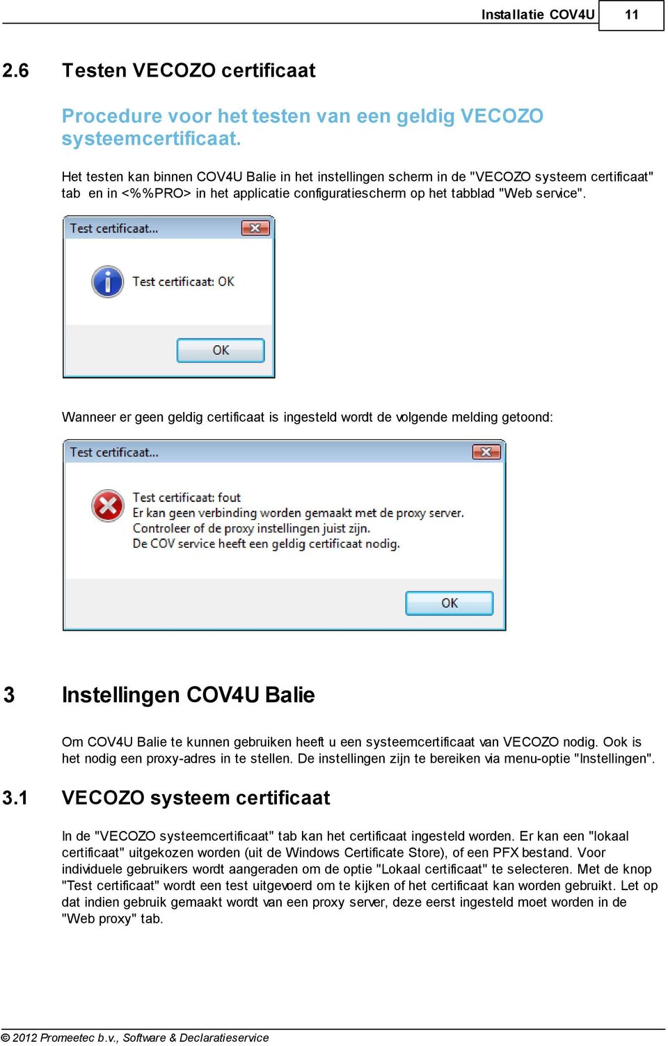 Wanneer er geen geldig certificaat is ingesteld wordt de volgende melding getoond: 3 Instellingen COV4U Balie Om COV4U Balie te kunnen gebruiken heeft u een systeemcertificaat van VECOZO nodig.