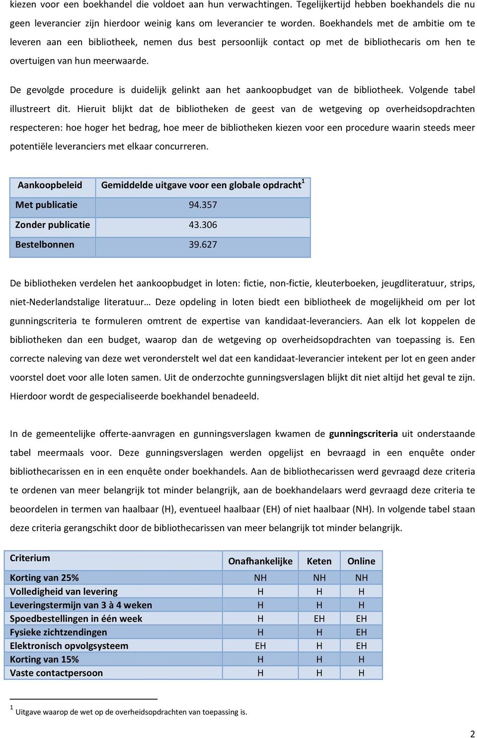 De gevolgde procedure is duidelijk gelinkt aan het aankoopbudget van de bibliotheek. Volgende tabel illustreert dit.