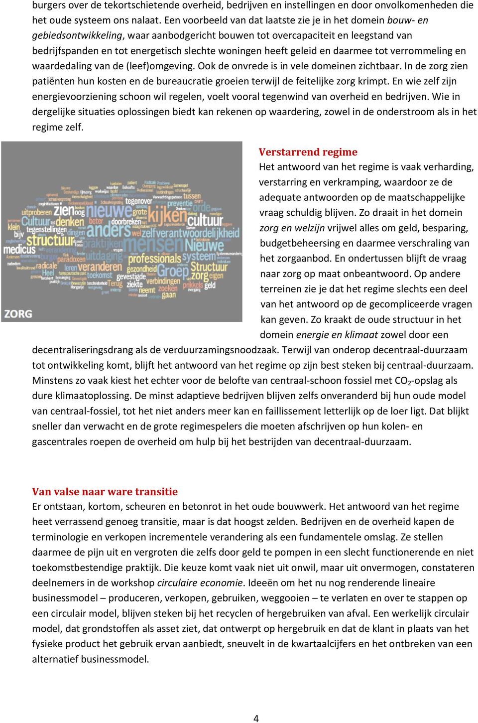 geleid en daarmee tot verrommeling en waardedaling van de (leef)omgeving. Ook de onvrede is in vele domeinen zichtbaar.