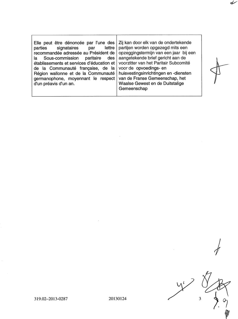 Zij kan door elk van de ondertekende partijen worden opgezegd mits een opzeggingstermijn van een jaar bij een aangetekende brief gericht aan de voorzitter