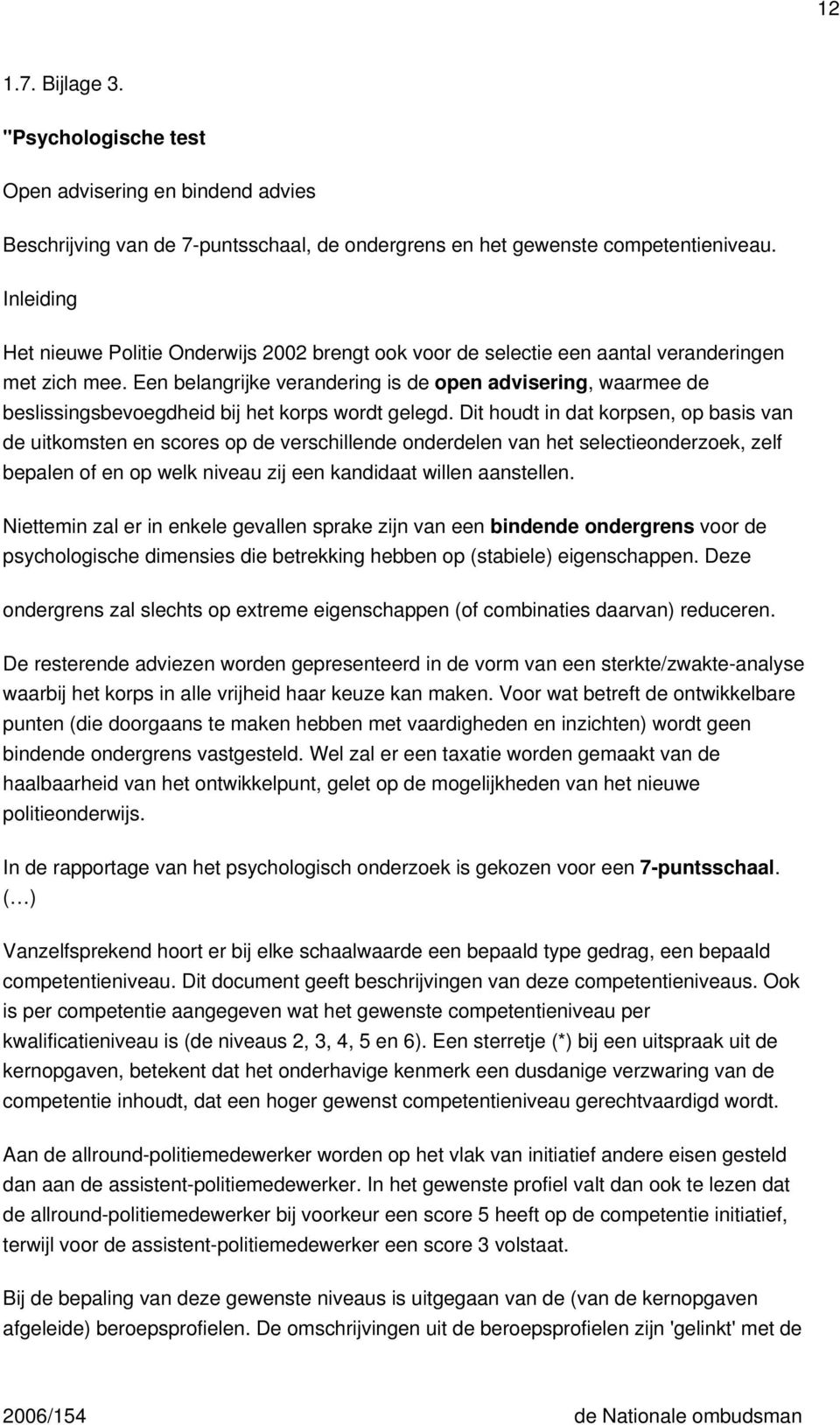 Een belangrijke verandering is de open advisering, waarmee de beslissingsbevoegdheid bij het korps wordt gelegd.