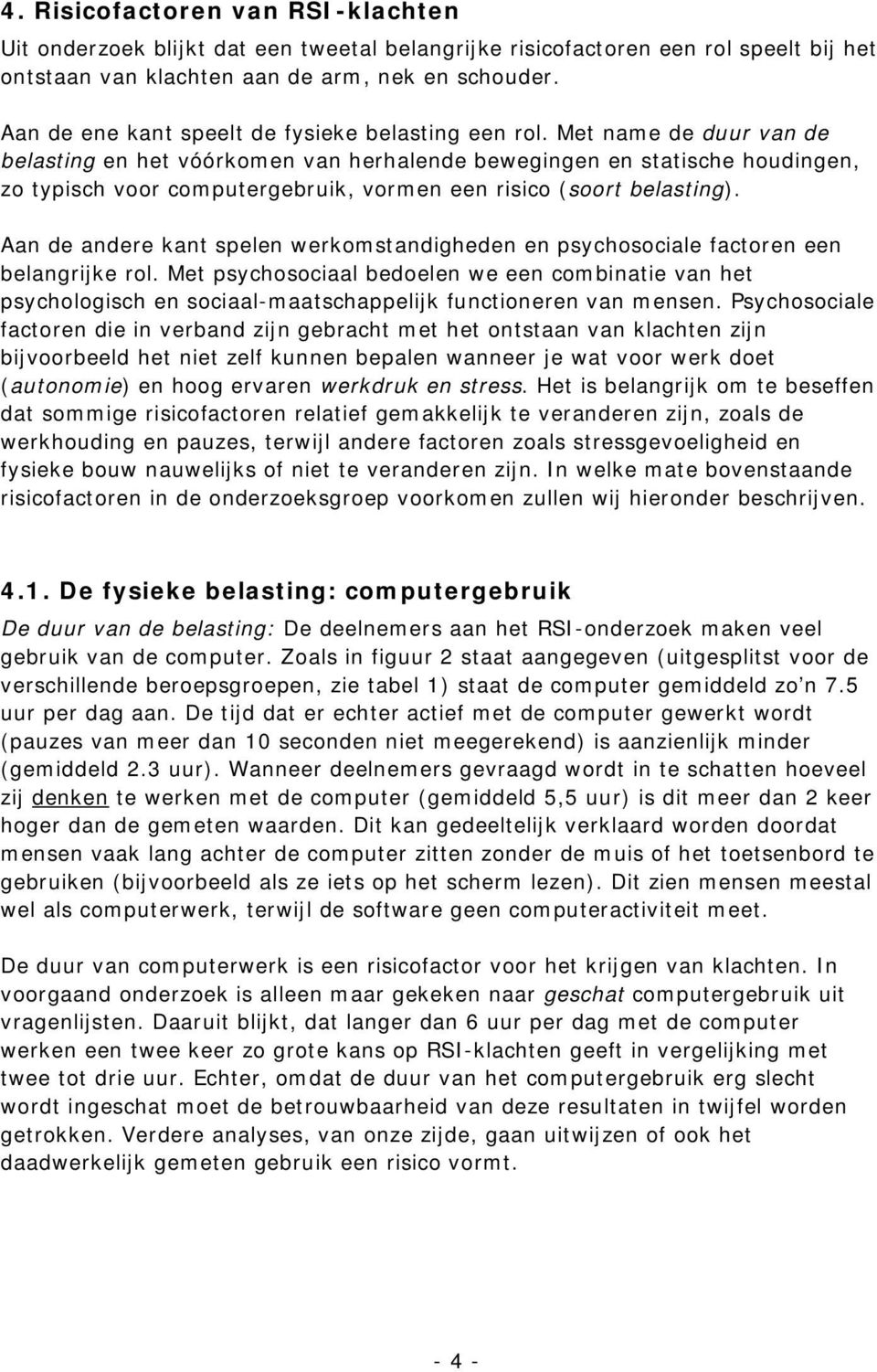 Met name de duur van de belasting en het vóórkomen van herhalende bewegingen en statische houdingen, zo typisch voor computergebruik, vormen een risico (soort belasting).