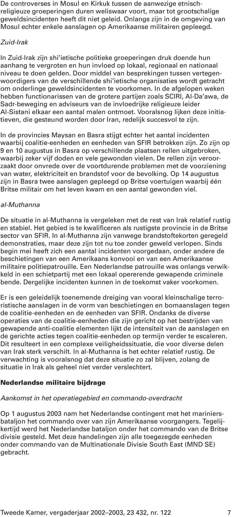 Zuid-Irak In Zuid-Irak zijn shi ietische politieke groeperingen druk doende hun aanhang te vergroten en hun invloed op lokaal, regionaal en nationaal niveau te doen gelden.