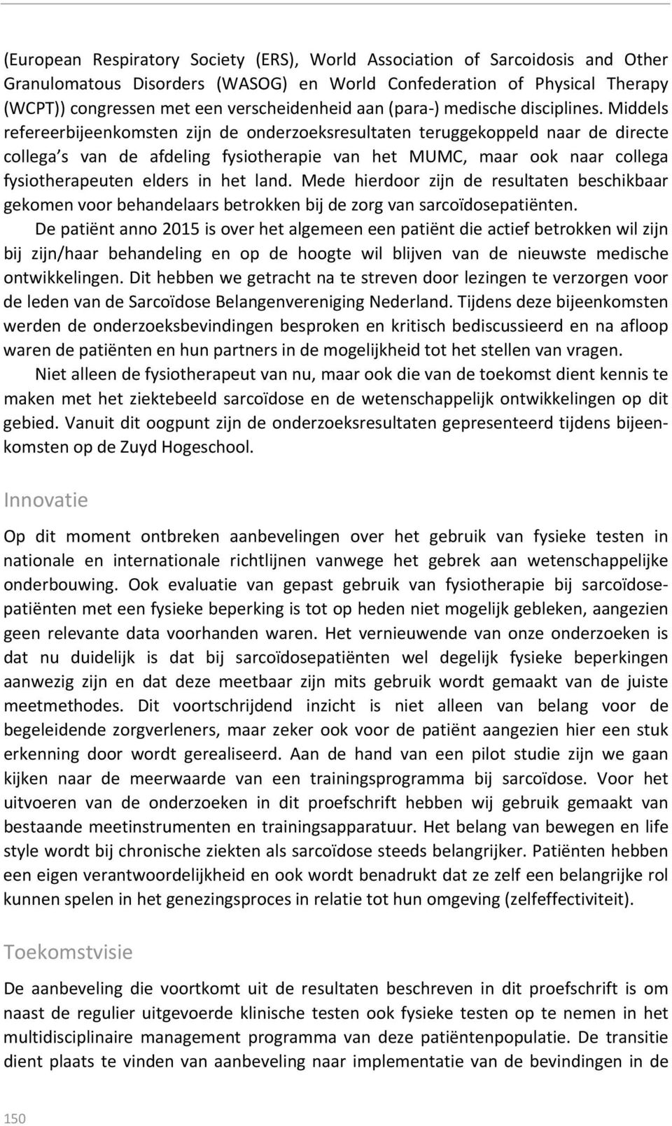 Middels refereerbijeenkomsten zijn de onderzoeksresultaten teruggekoppeld naar de directe collega s van de afdeling fysiotherapie van het MUMC, maar ook naar collega fysiotherapeuten elders in het