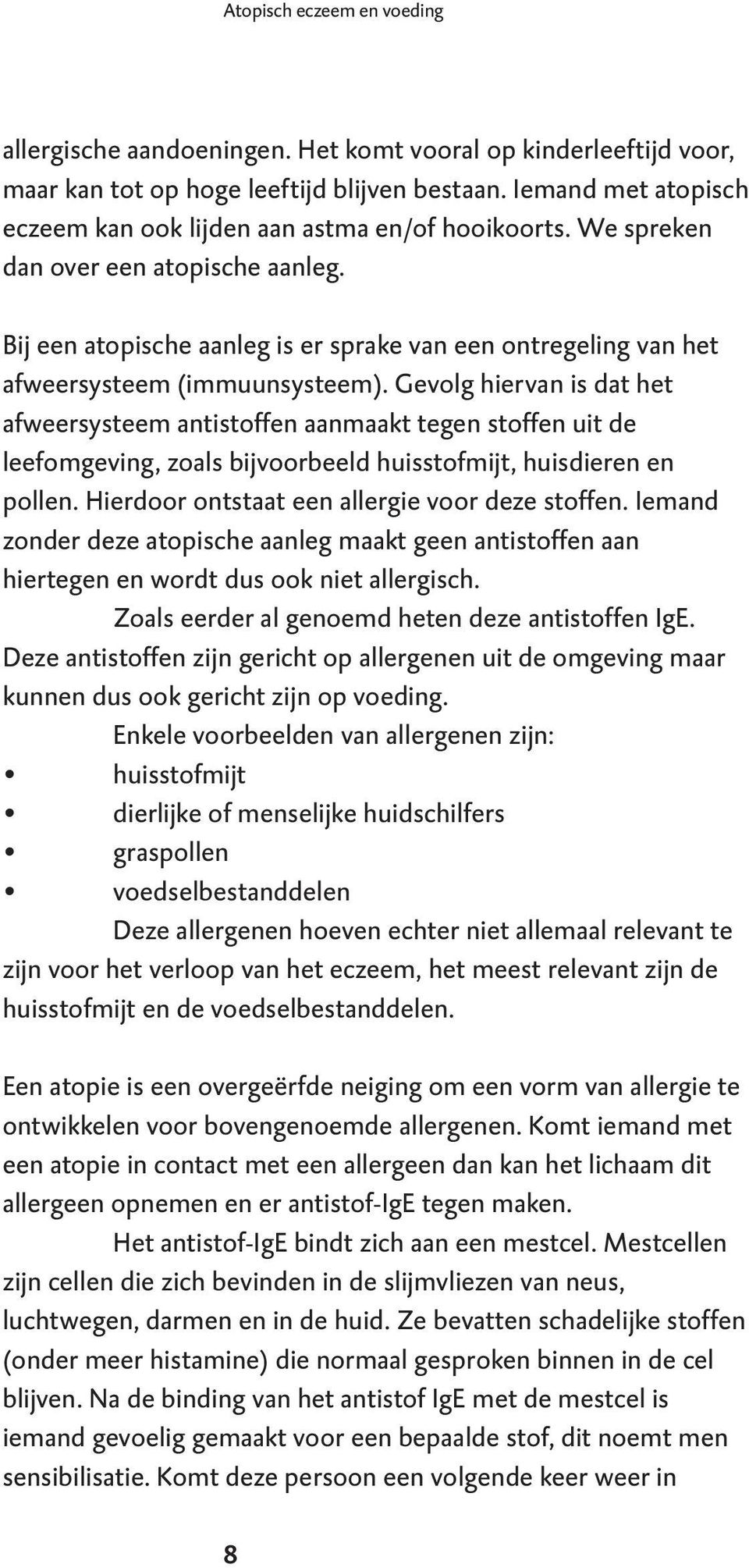 Bij een atopische aanleg is er sprake van een ontregeling van het afweersysteem (immuunsysteem).