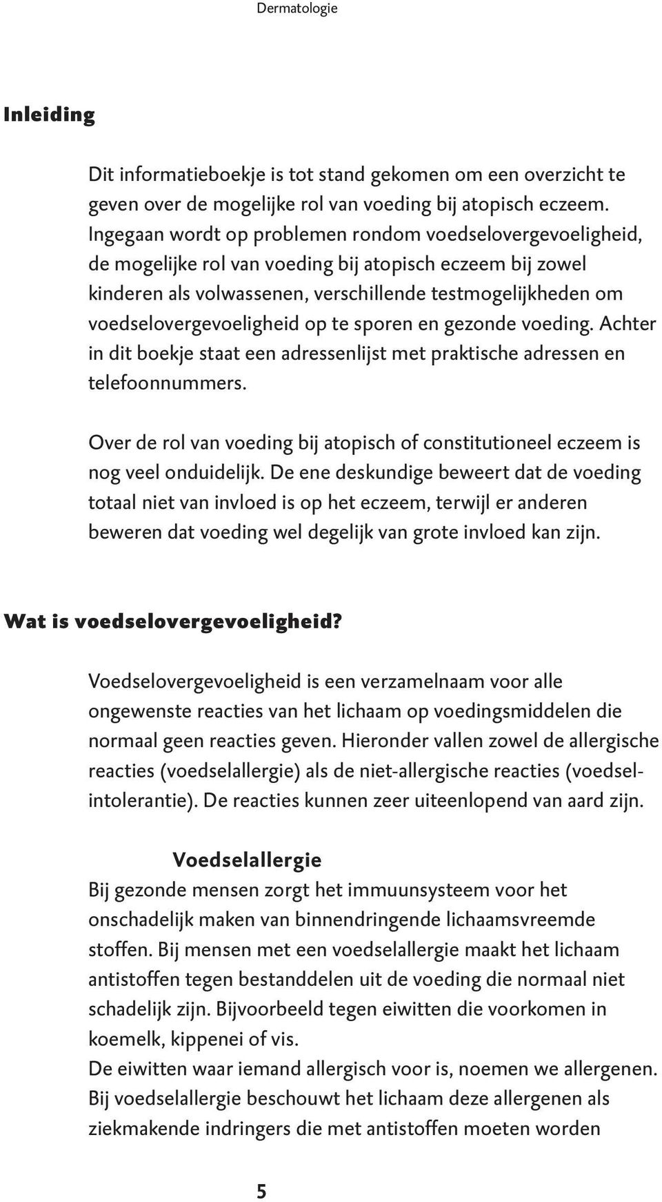 voedselovergevoeligheid op te sporen en gezonde voeding. Achter in dit boekje staat een adressenlijst met praktische adressen en telefoonnummers.