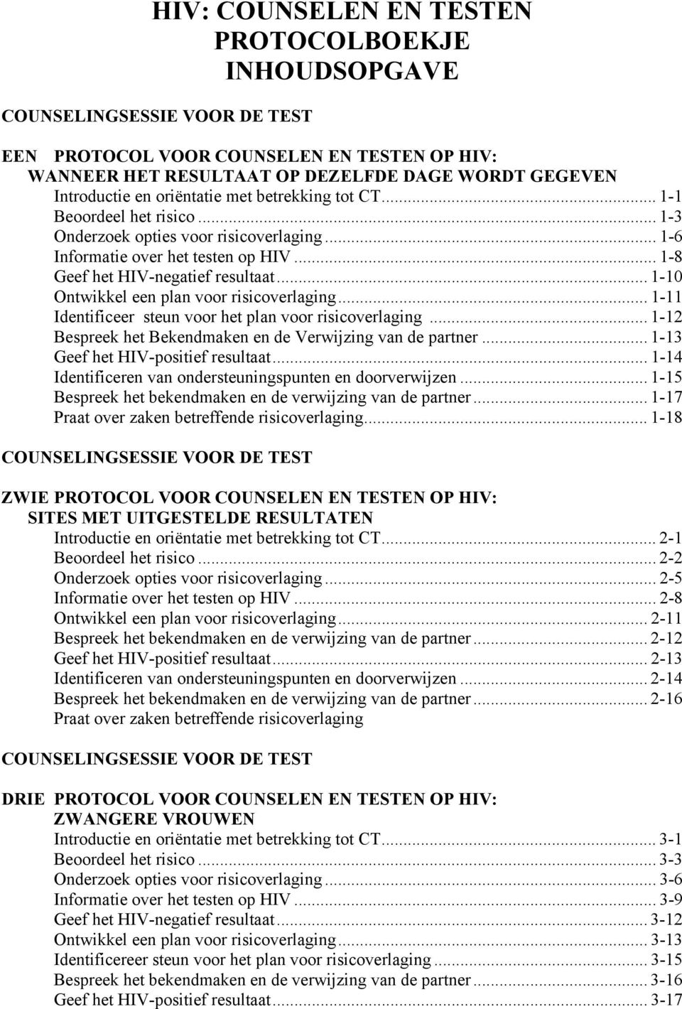 .. 1-10 Ontwikkel een plan voor risicoverlaging... 1-11 Identificeer steun voor het plan voor risicoverlaging... 1-12 Bespreek het Bekendmaken en de Verwijzing van de partner.