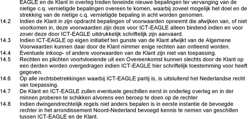 2 Indien de Klant in zijn opdracht bepalingen of voorwaarden opneemt die afwijken van, of niet voorkomen in, deze voorwaarden zijn deze voor ICT-EAGLE alleen bindend indien en voor zover deze door