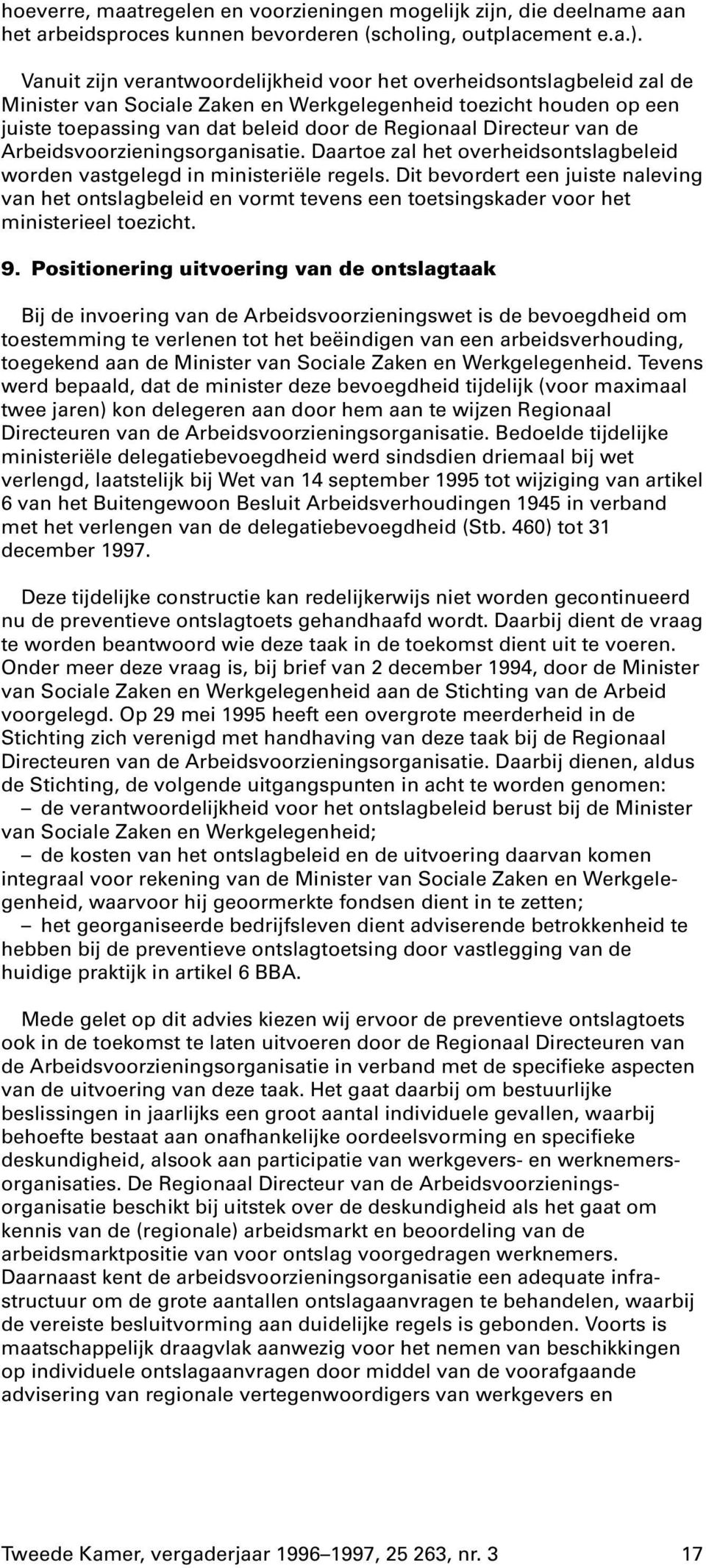 Directeur van de Arbeidsvoorzieningsorganisatie. Daartoe zal het overheidsontslagbeleid worden vastgelegd in ministeriële regels.