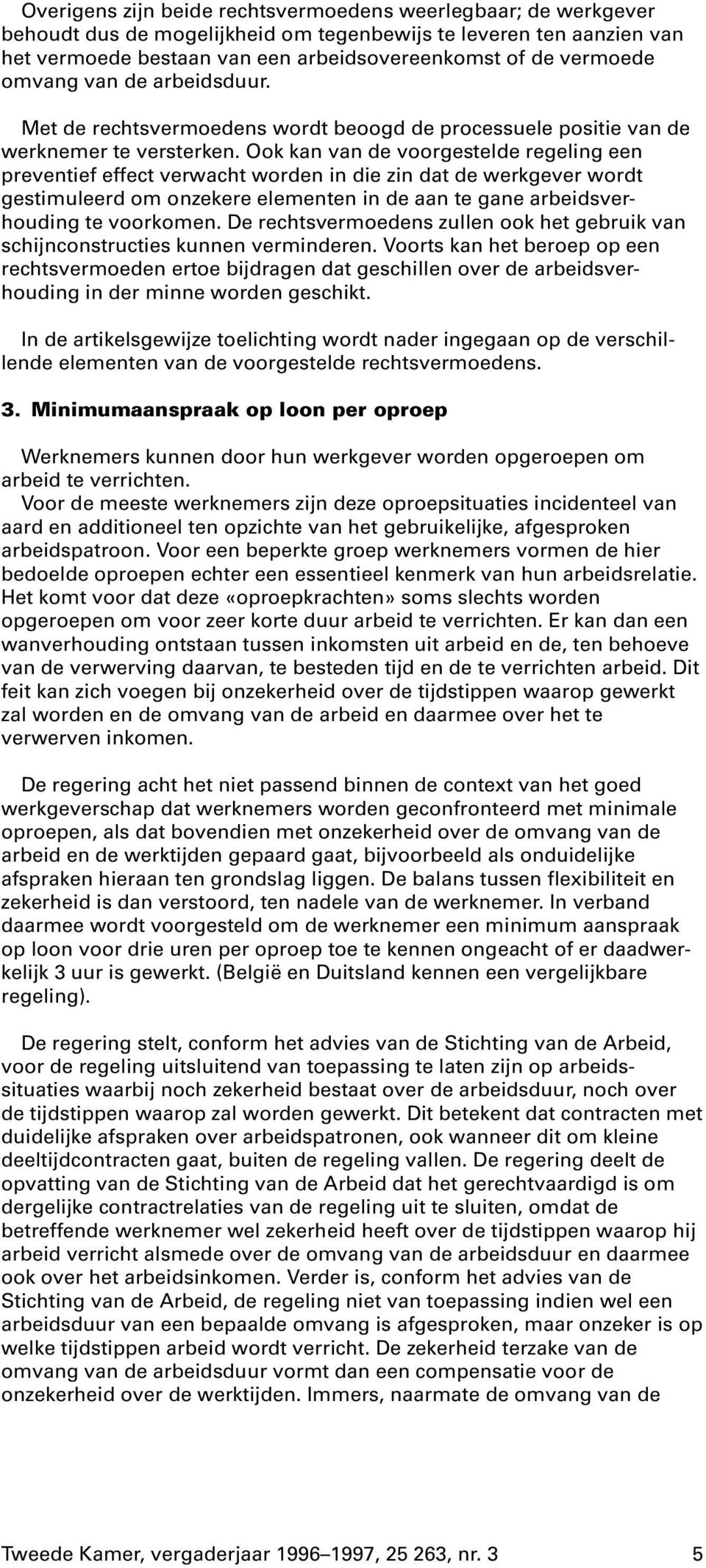 Ook kan van de voorgestelde regeling een preventief effect verwacht worden in die zin dat de werkgever wordt gestimuleerd om onzekere elementen in de aan te gane arbeidsverhouding te voorkomen.