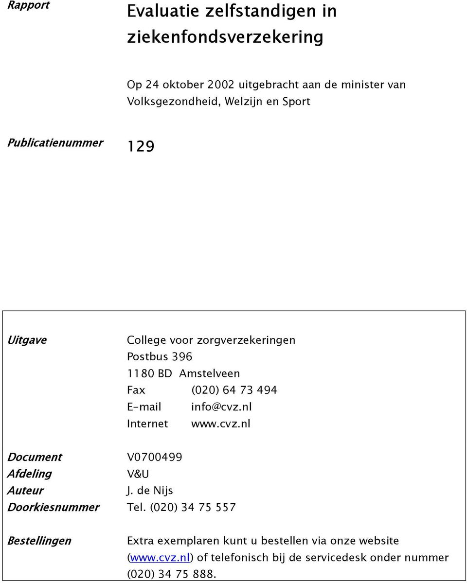 E-mail info@cvz.nl Internet www.cvz.nl Document V0700499 Afdeling V&U Auteur J. de Nijs Doorkiesnummer Tel.