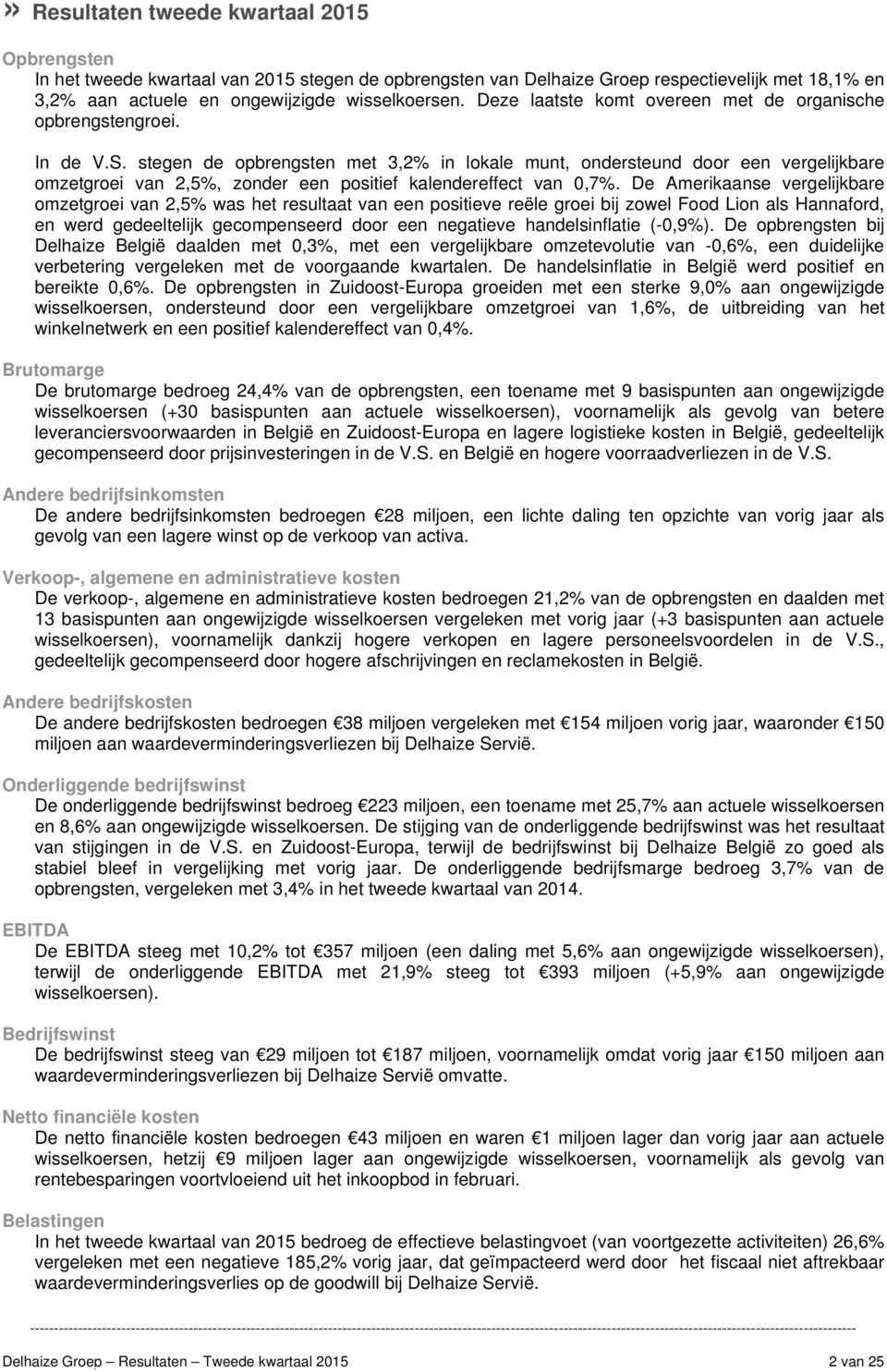 stegen de opbrengsten met 3,2% in lokale munt, ondersteund door een vergelijkbare omzetgroei van 2,5%, zonder een positief kalendereffect van 0,7%.