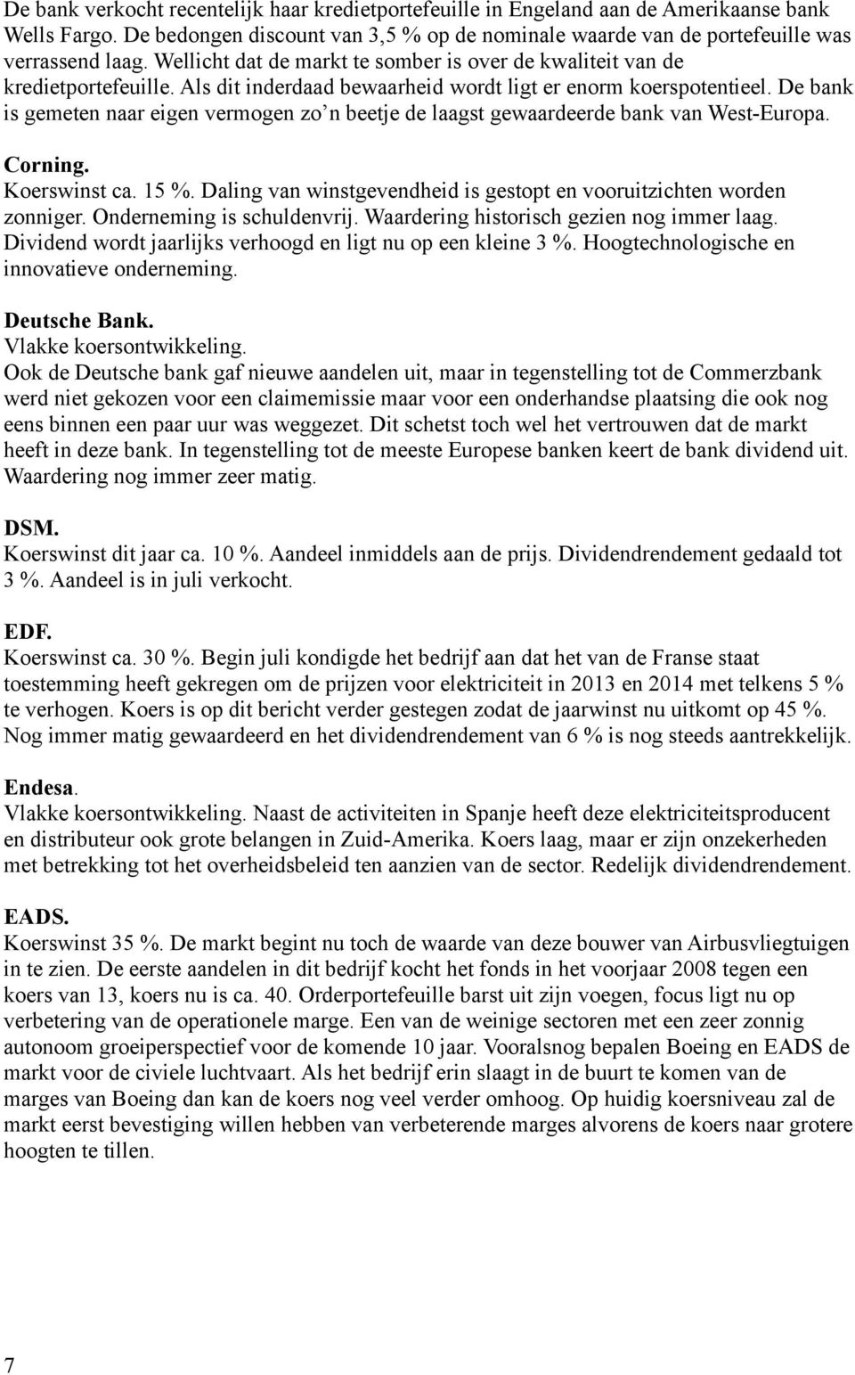 De bank is gemeten naar eigen vermogen zo n beetje de laagst gewaardeerde bank van West-Europa. Corning. Koerswinst ca. 15 %. Daling van winstgevendheid is gestopt en vooruitzichten worden zonniger.