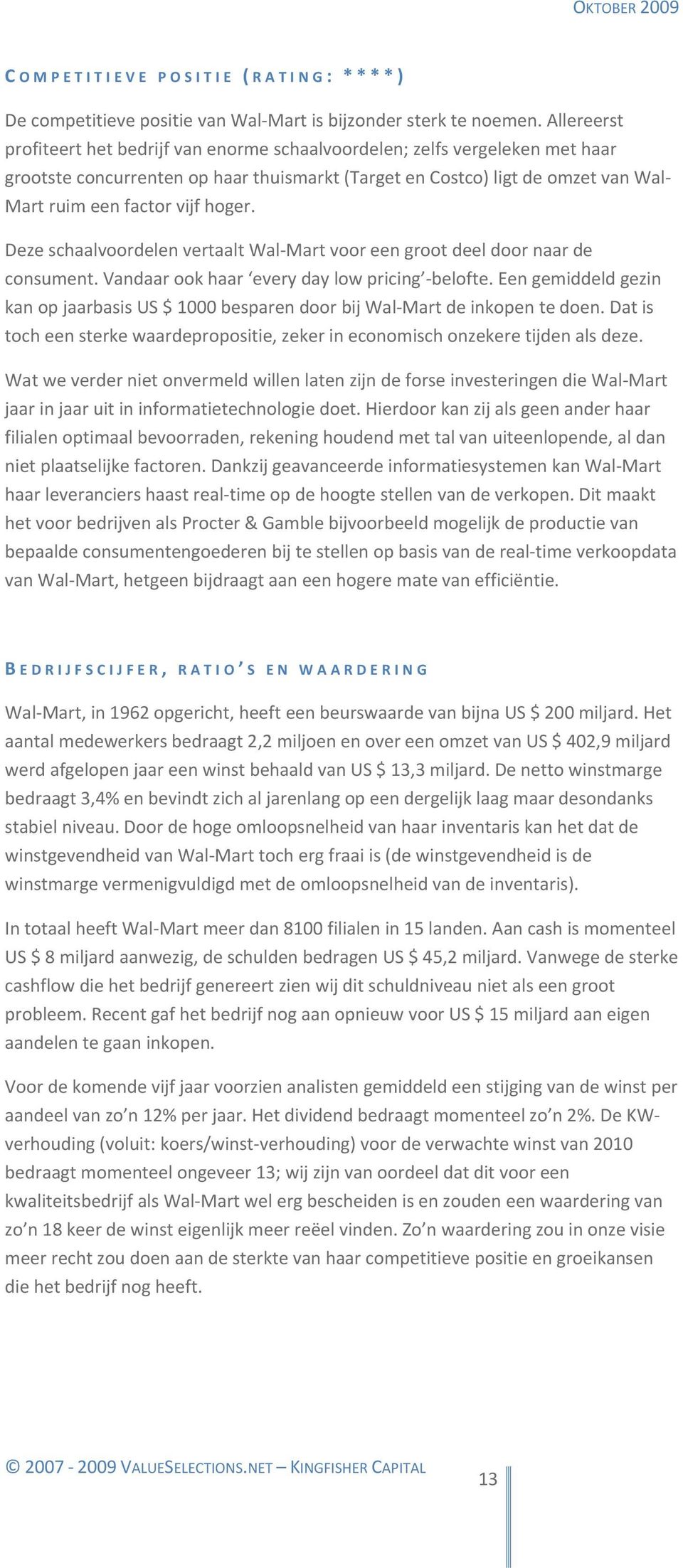 hoger. Deze schaalvoordelen vertaalt Wal Mart voor een groot deel door naar de consument. Vandaar ook haar every day low pricing belofte.