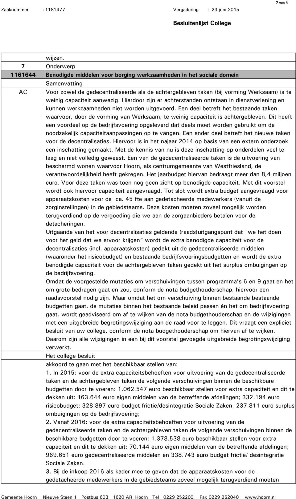 aanwezig. Hierdoor zijn er achterstanden ontstaan in dienstverlening en kunnen werkzaamheden niet worden uitgevoerd.