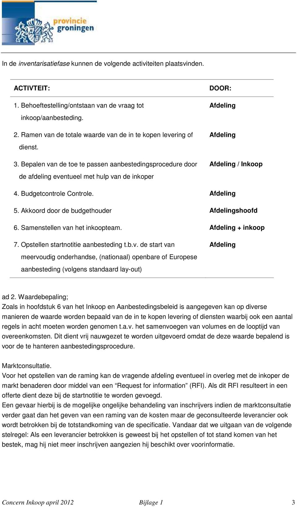 Bepalen van de toe te passen aanbestedingsprocedure door Afdeling / Inkoop de afdeling eventueel met hulp van de inkoper 4. Budgetcontrole Controle. Afdeling 5.